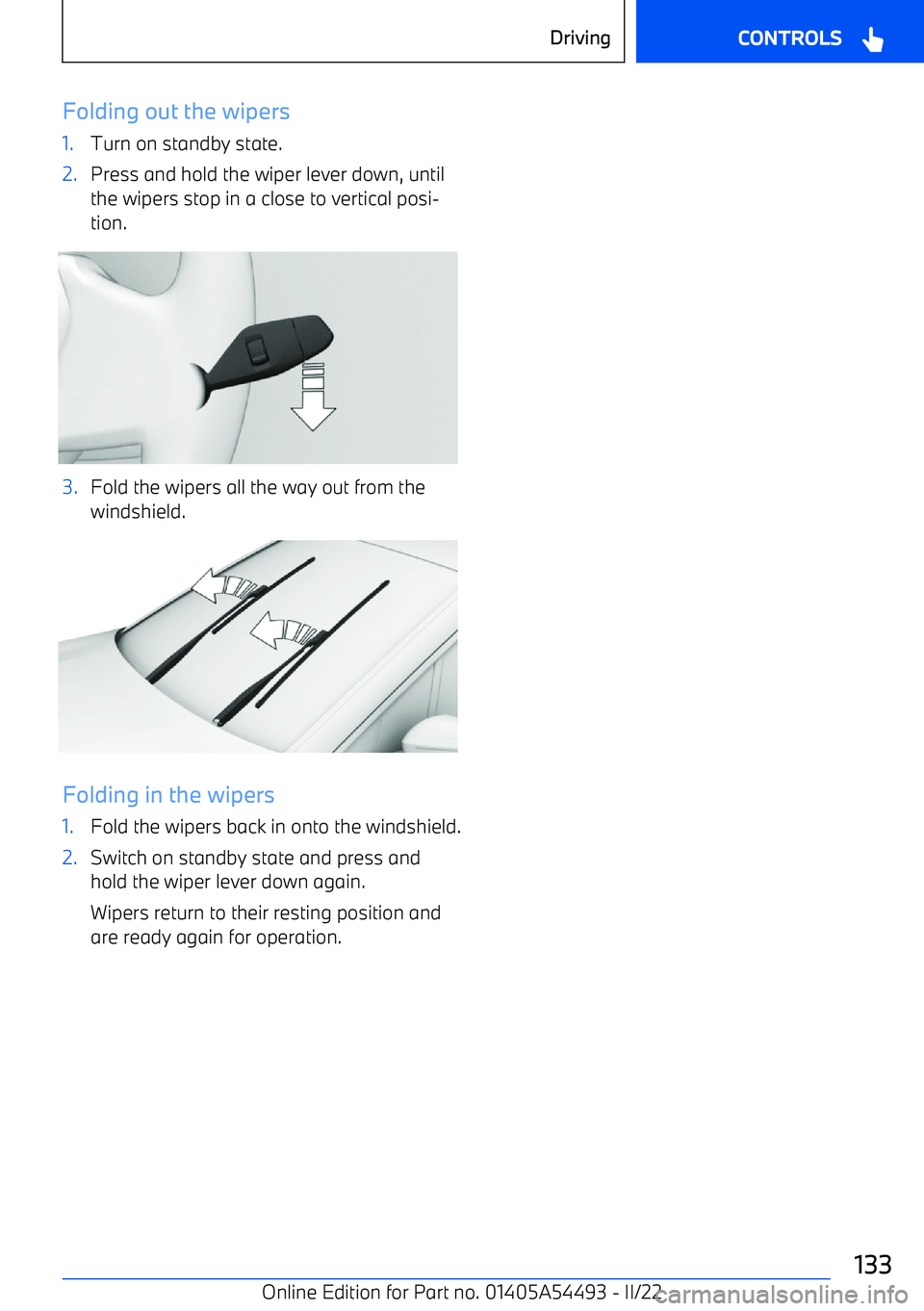 BMW IX 2022  Owners Manual Folding out the wipers1.Turn on standby state.2.Press and hold the wiper lever down, untilthe wipers stop in a close to vertical posi