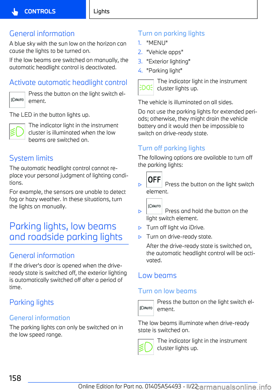 BMW IX 2022 Owners Manual General information
A blue sky with the sun low on the horizon can cause the lights to be turned on.
If the low beams are switched on manually, the automatic headlight control is deactivated.
Activate BMW IX 2022 Owners Manual General information
A blue sky with the sun low on the horizon can cause the lights to be turned on.
If the low beams are switched on manually, the automatic headlight control is deactivated.
Activate