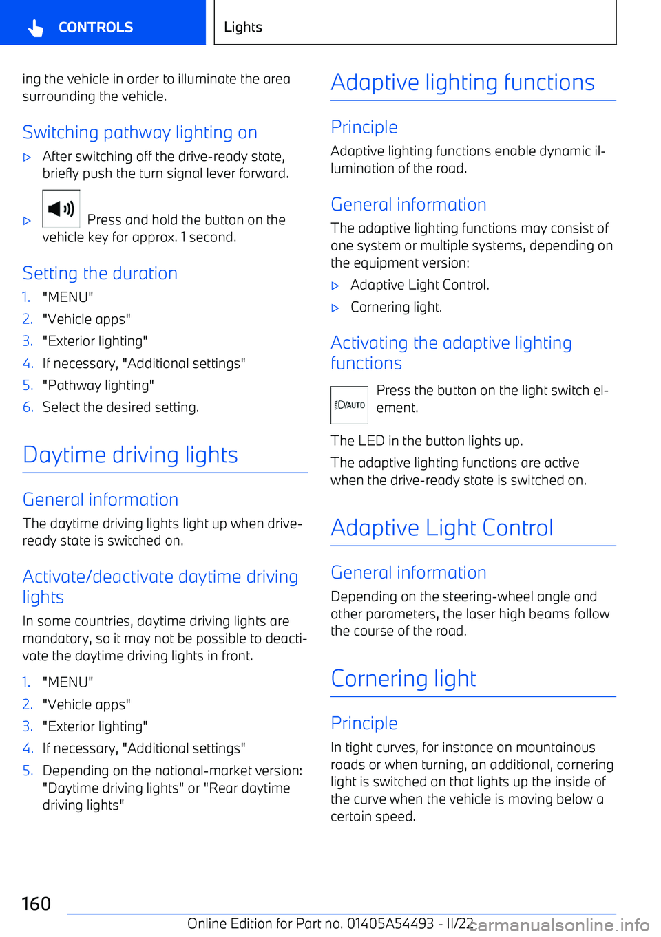BMW IX 2022 Owners Manual ing the vehicle in order to illuminate the area
surrounding the vehicle.
Switching pathway lighting on BMW IX 2022 Owners Manual ing the vehicle in order to illuminate the area
surrounding the vehicle.
Switching pathway lighting on