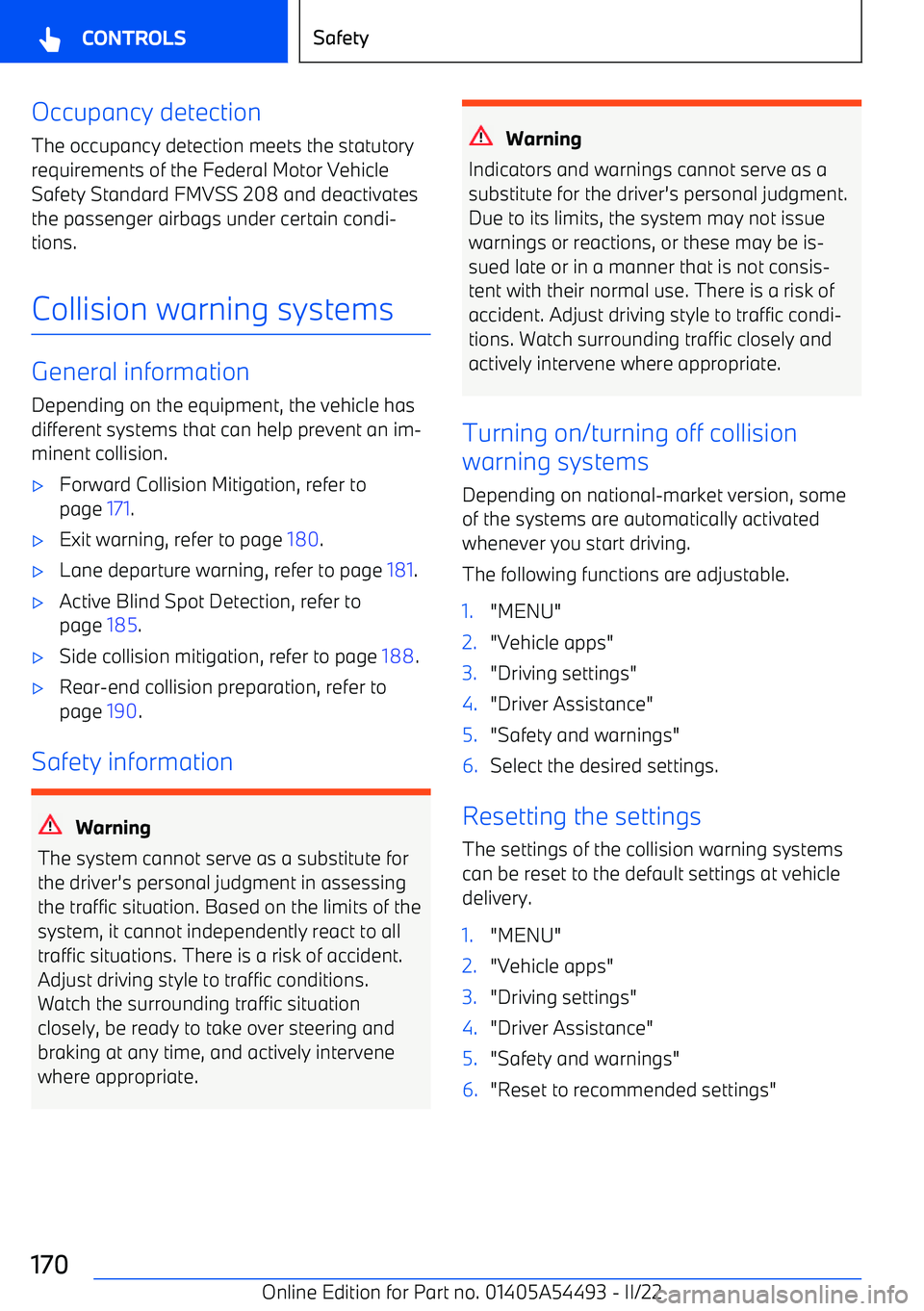 BMW IX 2022  Owners Manual Occupancy detection
The occupancy detection meets the statutory
requirements of the Federal Motor Vehicle Safety Standard FMVSS 208 and deactivates
the passenger airbags under certain condi