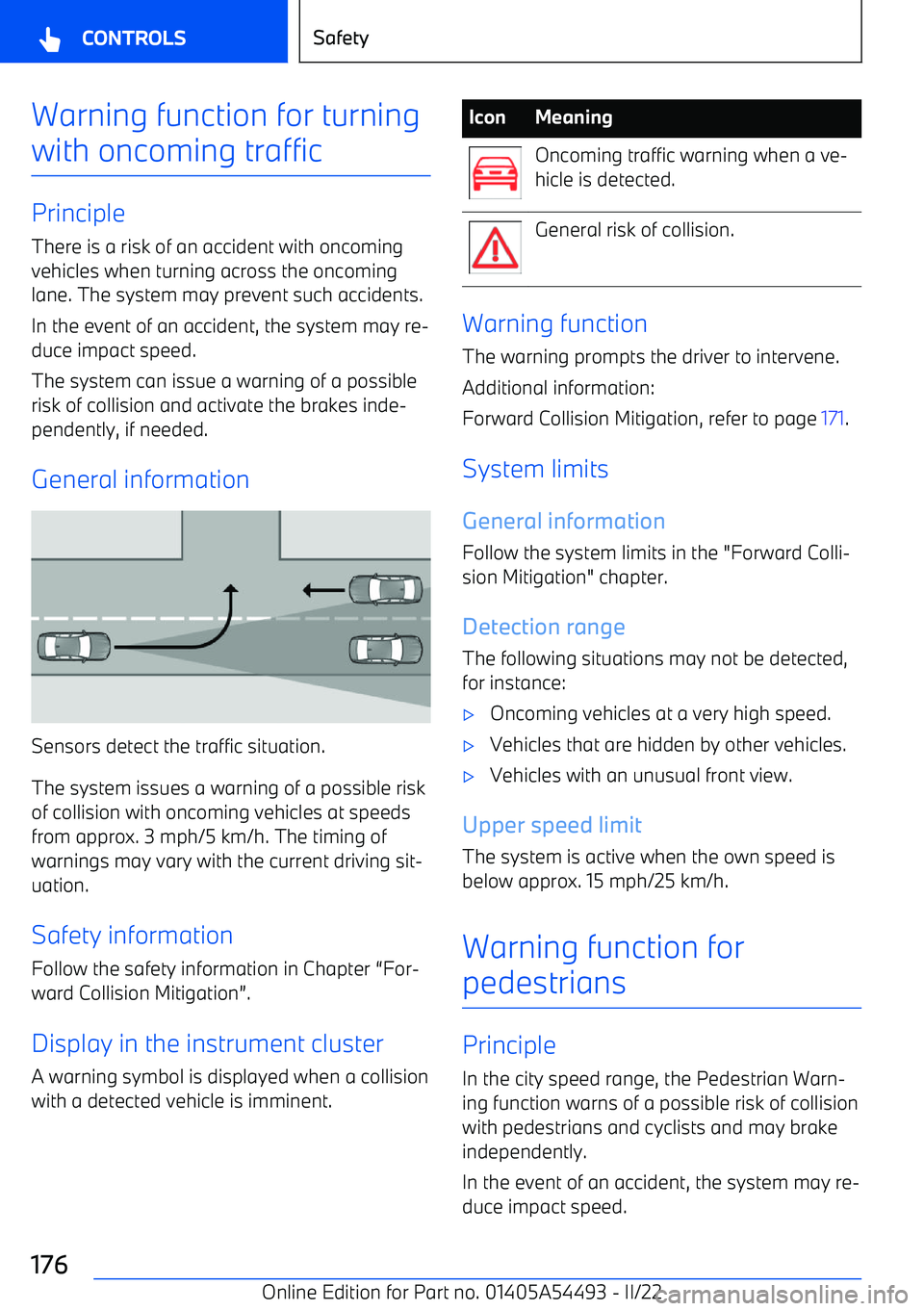 BMW IX 2022 Owners Manual Warning function for turning
with oncoming traffic
Principle There is a risk of an accident with oncomingvehicles when turning across the oncoming
lane. The system may prevent such accidents.
In the e BMW IX 2022 Owners Manual Warning function for turning
with oncoming traffic
Principle There is a risk of an accident with oncomingvehicles when turning across the oncoming
lane. The system may prevent such accidents.
In the e