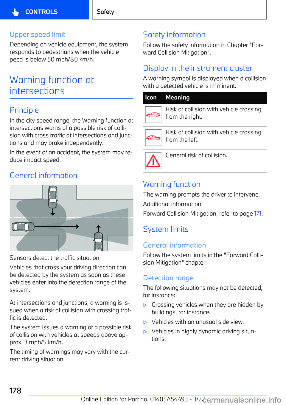 BMW IX 2022 Owners Manual Upper speed limitDepending on vehicle equipment, the system
responds to pedestrians when the vehicle peed is below 50 mph/80 km/h.
Warning function at
intersections
Principle
In the city speed range, BMW IX 2022 Owners Manual Upper speed limitDepending on vehicle equipment, the system
responds to pedestrians when the vehicle peed is below 50 mph/80 km/h.
Warning function at
intersections
Principle
In the city speed range,