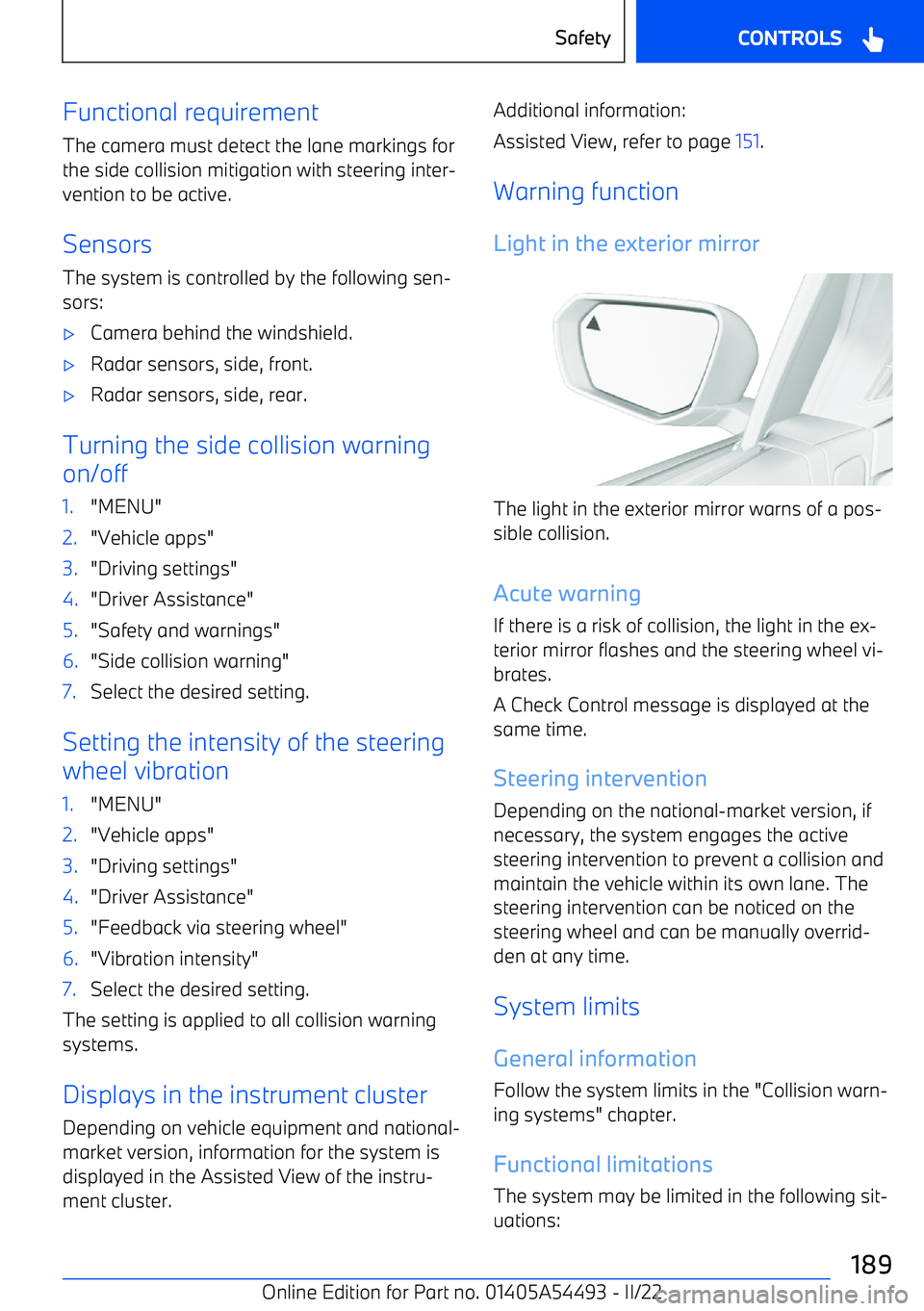 BMW IX 2022 Owners Manual Functional requirement
The camera must detect the lane markings for
the side collision mitigation with steering inter BMW IX 2022 Owners Manual Functional requirement
The camera must detect the lane markings for
the side collision mitigation with steering inter