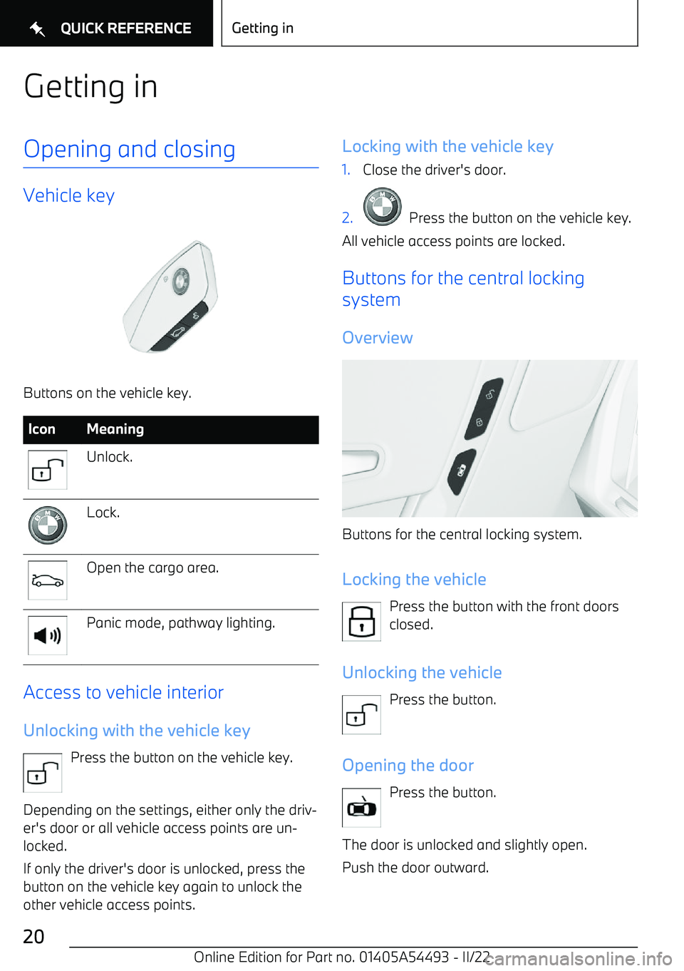 BMW IX 2022  Owners Manual Getting inOpening and closing
Vehicle key
Buttons on the vehicle key.
IconMeaningUnlock.Lock.Open the cargo area.Panic mode, pathway lighting.
Access to vehicle interiorUnlocking with the vehicle key 