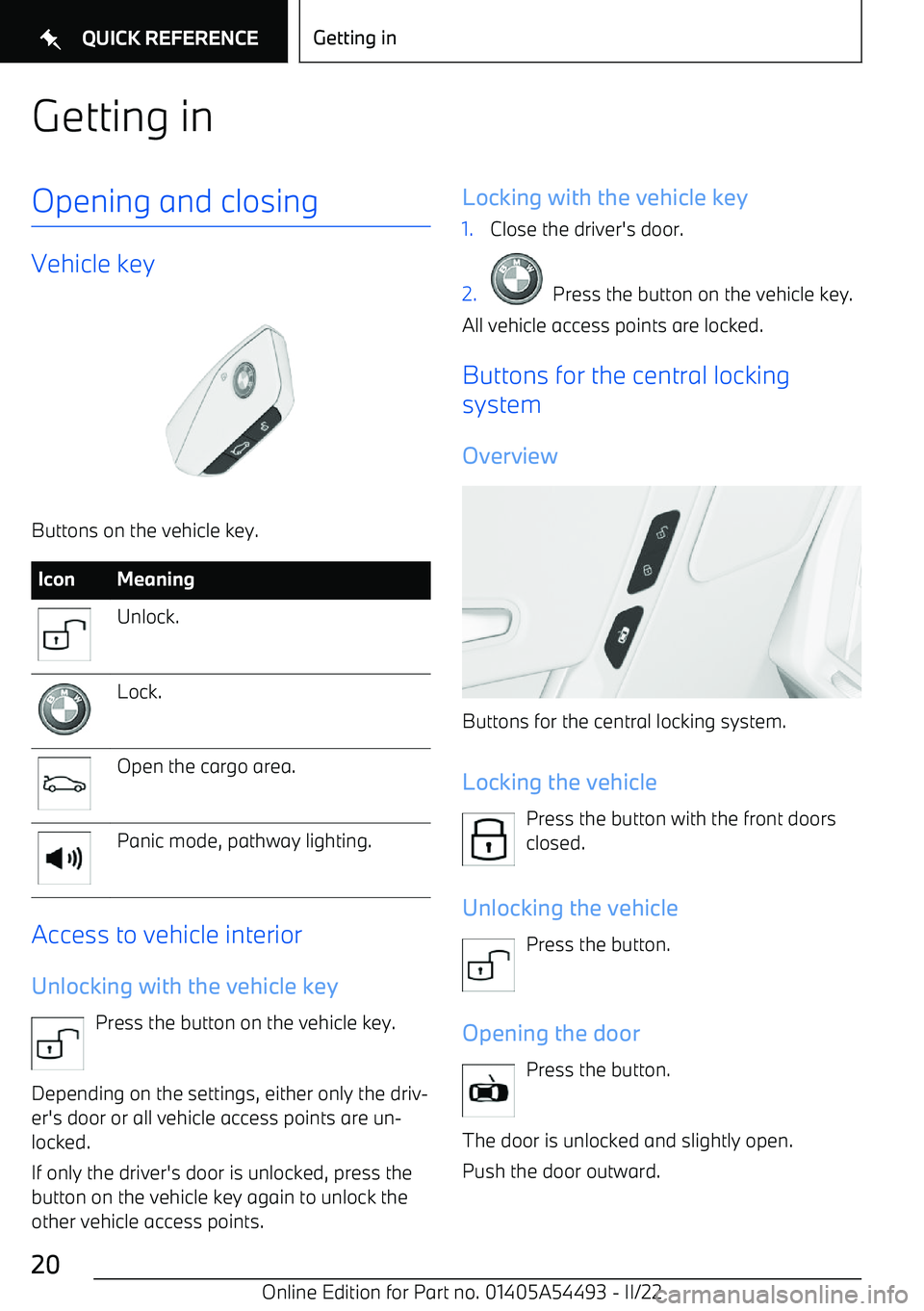 BMW IX 2022 User Guide Getting inOpening and closing
Vehicle key
Buttons on the vehicle key.
IconMeaningUnlock.Lock.Open the cargo area.Panic mode, pathway lighting.
Access to vehicle interiorUnlocking with the vehicle key BMW IX 2022 User Guide Getting inOpening and closing
Vehicle key
Buttons on the vehicle key.
IconMeaningUnlock.Lock.Open the cargo area.Panic mode, pathway lighting.
Access to vehicle interiorUnlocking with the vehicle key