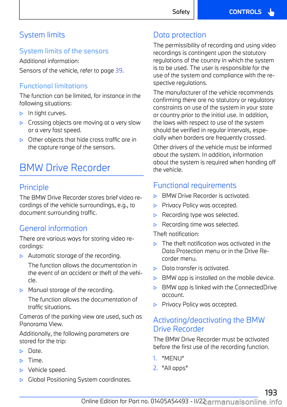 BMW IX 2022  Owners Manual System limits
System limits of the sensors Additional information:
Sensors of the vehicle, refer to page  39.
Functional limitations The function can be limited, for instance in the
following situatio