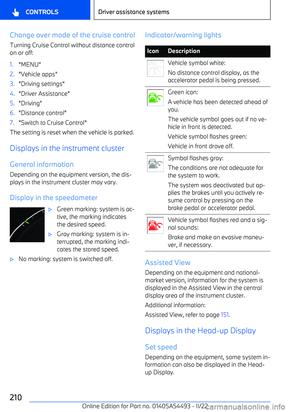 BMW IX 2022 User Guide Change over mode of the cruise control
Turning Cruise Control without distance control
on or off:1."MENU"2."Vehicle apps"3."Driving settings"4."Driver Assistance"5."Driving"6."Distance control"7."Swit