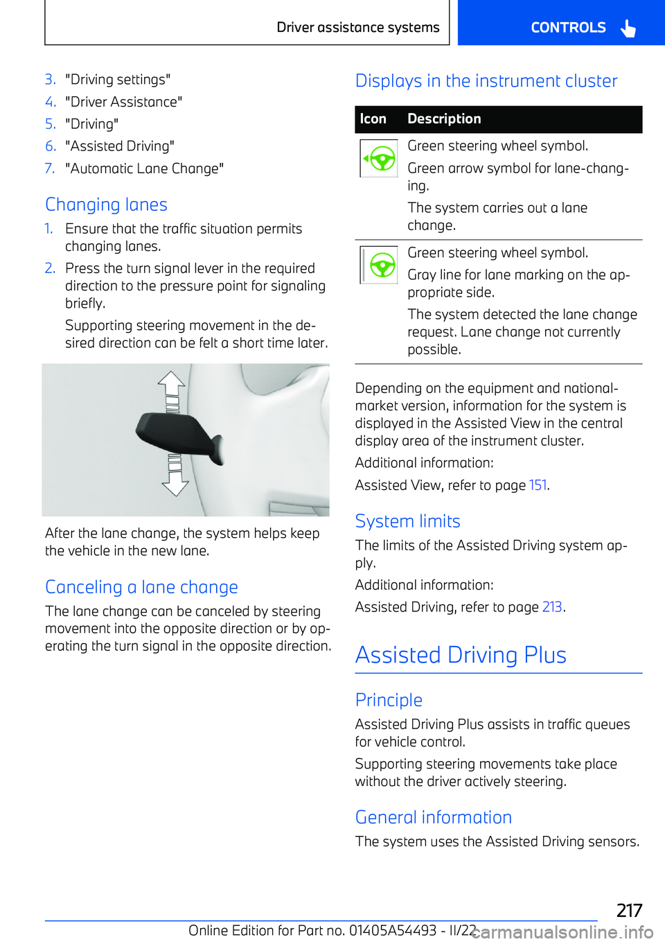 BMW IX 2022 Owners Manual 3."Driving settings"4."Driver Assistance"5."Driving"6."Assisted Driving"7."Automatic Lane Change"
Changing lanes
1.Ensure that the traffic situation permits
changing lanes.2.Press the turn signal leve BMW IX 2022 Owners Manual 3."Driving settings"4."Driver Assistance"5."Driving"6."Assisted Driving"7."Automatic Lane Change"
Changing lanes
1.Ensure that the traffic situation permits
changing lanes.2.Press the turn signal leve