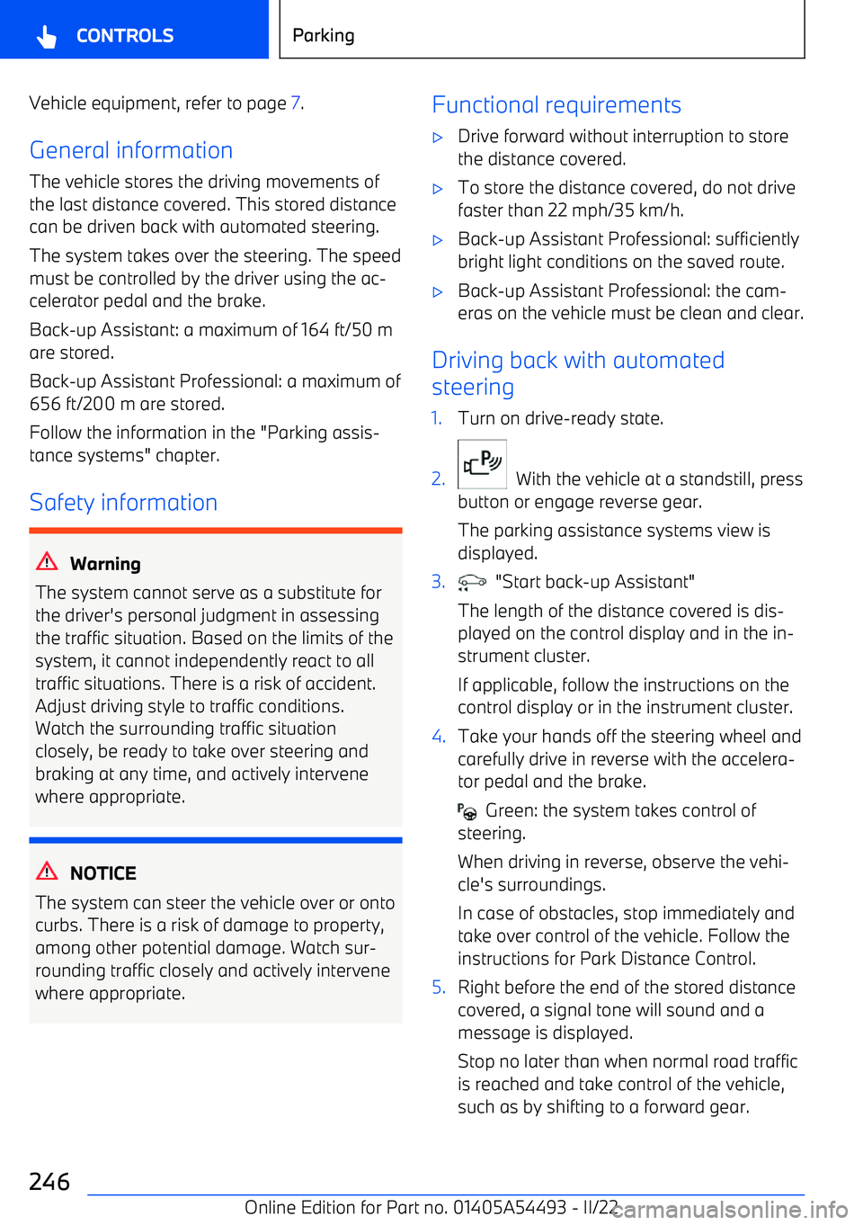 BMW IX 2022 Owners Manual Vehicle equipment, refer to page 7.
General information
The vehicle stores the driving movements of
the last distance covered. This stored distance can be driven back with automated steering.
The syst BMW IX 2022 Owners Manual Vehicle equipment, refer to page 7.
General information
The vehicle stores the driving movements of
the last distance covered. This stored distance can be driven back with automated steering.
The syst