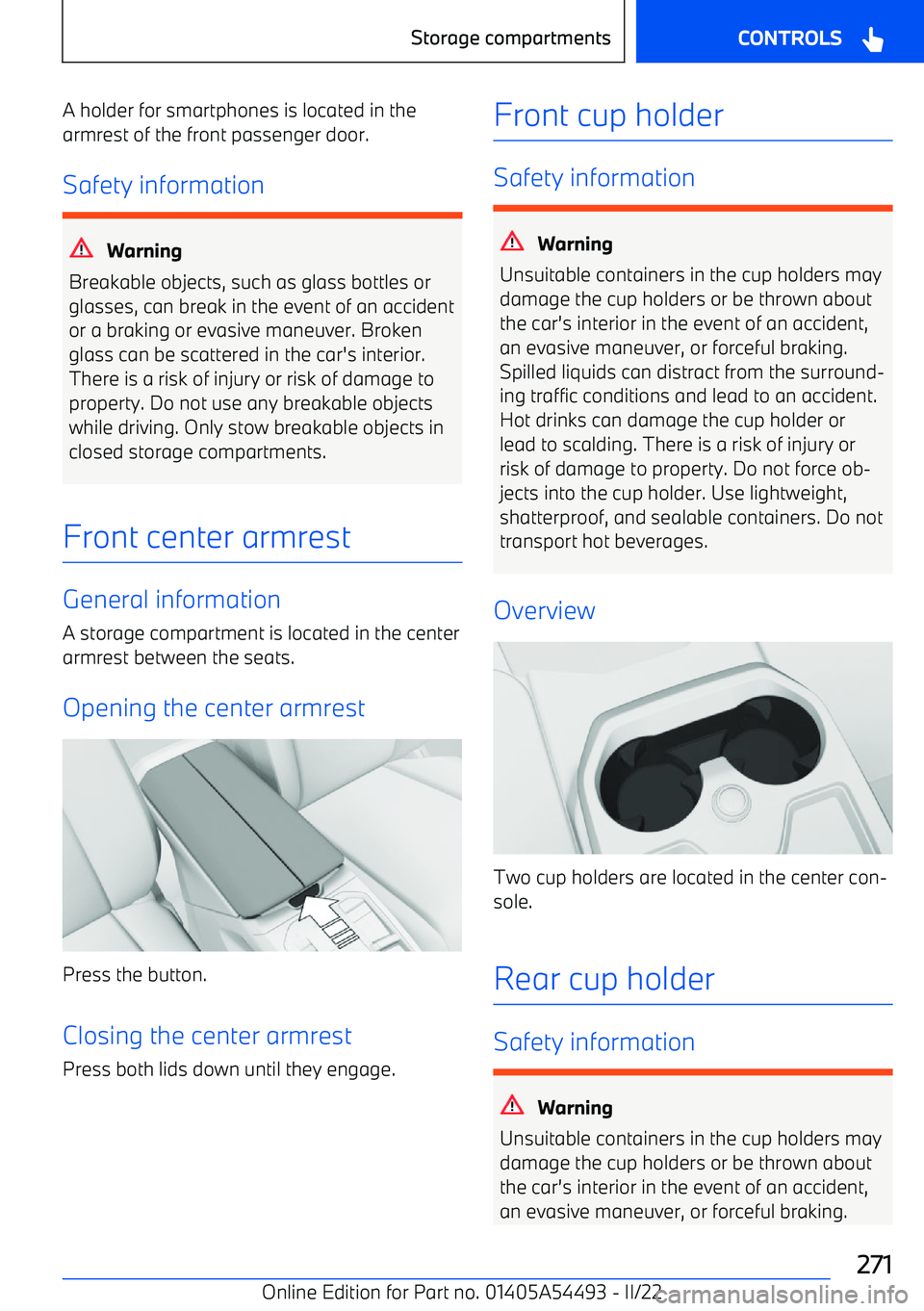 BMW IX 2022  Owners Manual A holder for smartphones is located in thearmrest of the front passenger door.
Safety information
Warning
Breakable objects, such as glass bottles or glasses, can break in the event of an accident or 