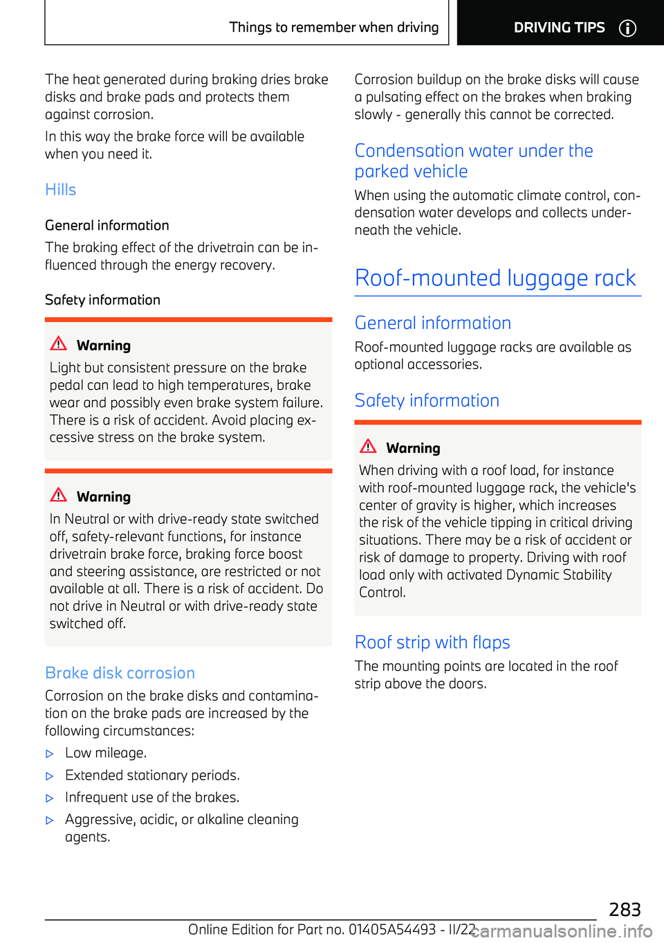 BMW IX 2022  Owners Manual The heat generated during braking dries brakedisks and brake pads and protects themagainst corrosion.
In this way the brake force will be available when you need it.
Hills General informationThe braki