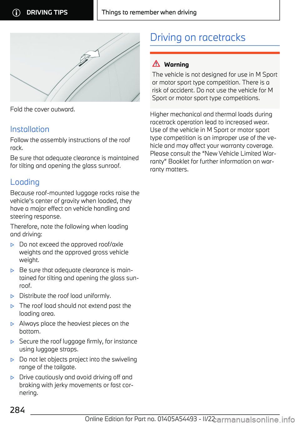 BMW IX 2022  Owners Manual Fold the cover outward.
Installation Follow the assembly instructions of the roof
rack.
Be sure that adequate clearance is maintained
for tilting and opening the glass sunroof.
Loading
Because roof