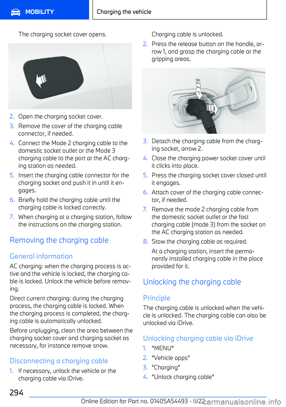 BMW IX 2022  Owners Manual The charging socket cover opens.2.Open the charging socket cover.3.Remove the cover of the charging cable
connector, if needed.4.Connect the Mode 2 charging cable to the domestic socket outlet or the 