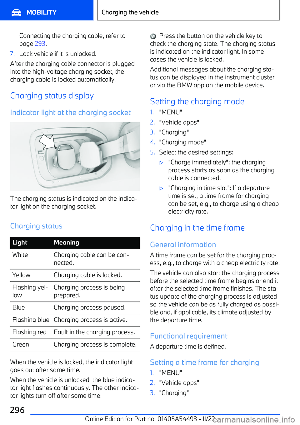 BMW IX 2022  Owners Manual Connecting the charging cable, refer to
page  293.7.Lock vehicle if it is unlocked.
After the charging cable connector is plugged
into the high