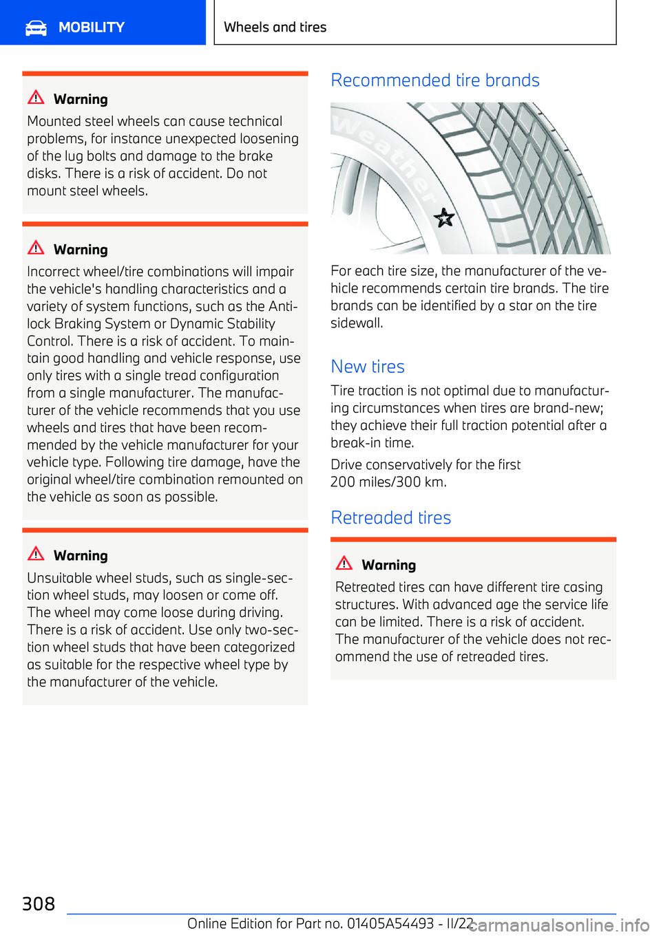 BMW IX 2022  Owners Manual Warning
Mounted steel wheels can cause technical
problems, for instance unexpected loosening of the lug bolts and damage to the brakedisks. There is a risk of accident. Do not
mount steel wheels.
Warn