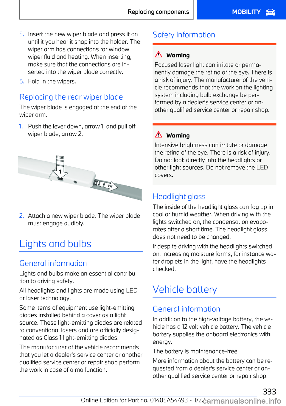 BMW IX 2022 Owners Manual 5.Insert the new wiper blade and press it onuntil it you hear it snap into the holder. Thewiper arm has connections for window
wiper fluid and heating. When inserting,
make sure that the connections a BMW IX 2022 Owners Manual 5.Insert the new wiper blade and press it onuntil it you hear it snap into the holder. Thewiper arm has connections for window
wiper fluid and heating. When inserting,
make sure that the connections a
