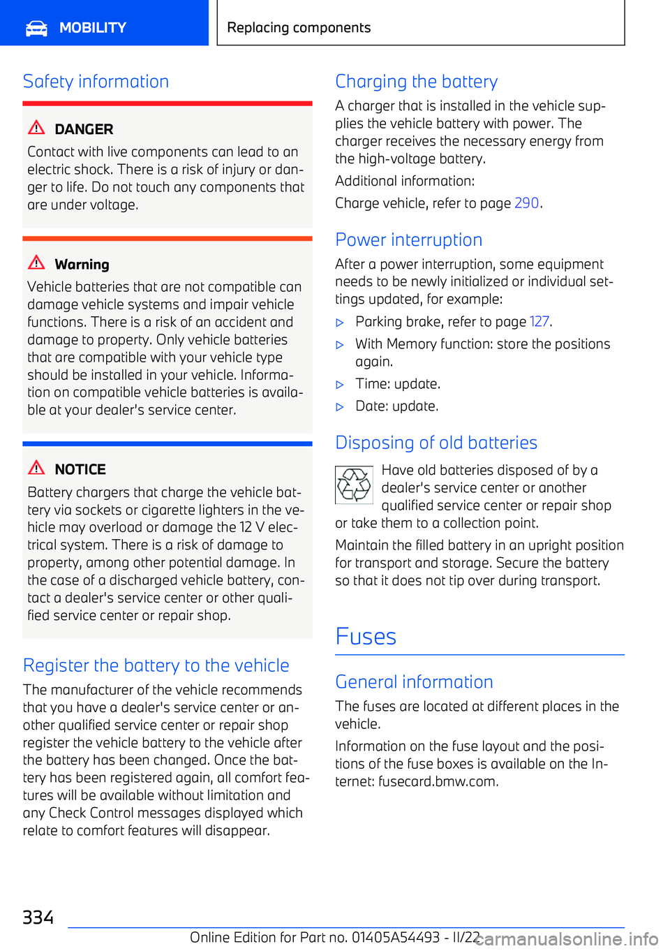 BMW IX 2022 Owners Manual Safety information
DANGER
Contact with live components can lead to an electric shock. There is a risk of injury or dan BMW IX 2022 Owners Manual Safety information
DANGER
Contact with live components can lead to an electric shock. There is a risk of injury or dan