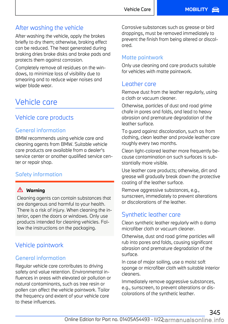 BMW IX 2022  Owners Manual After washing the vehicle
After washing the vehicle, apply the brakes briefly to dry them; otherwise, braking effect
can be reduced. The heat generated during
braking dries brake disks and brake pads 