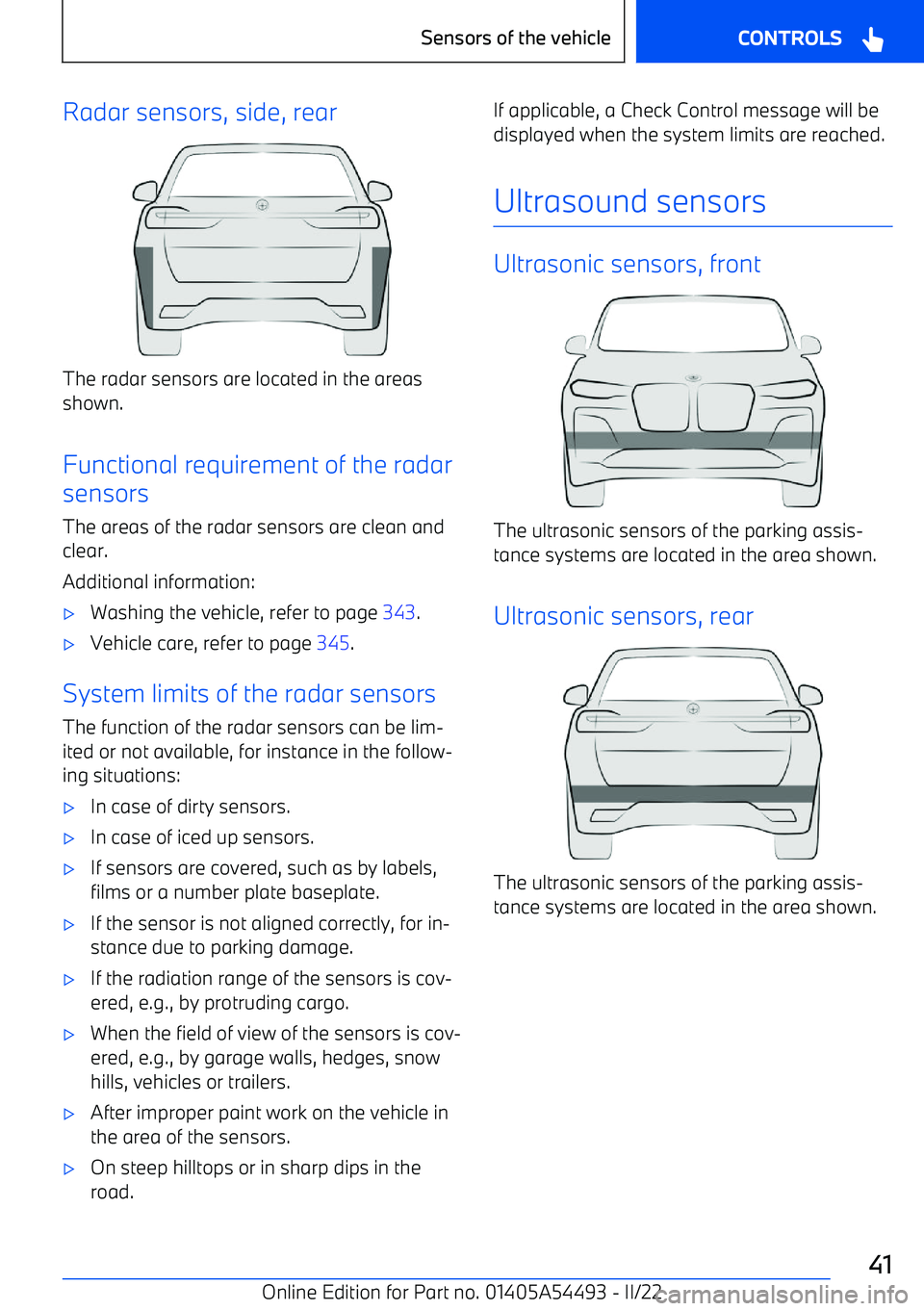 BMW IX 2022 Service Manual Radar sensors, side, rear
The radar sensors are located in the areas
shown.
Functional requirement of the radar
sensors
The areas of the radar sensors are clean andclear.
Additional information:

