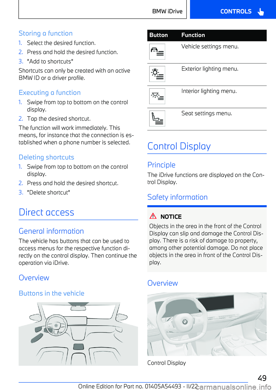 BMW IX 2022 Service Manual Storing a function1.Select the desired function.2.Press and hold the desired function.3."Add to shortcuts"
Shortcuts can only be created with an active
BMW ID or a driver profile.
Executing a function