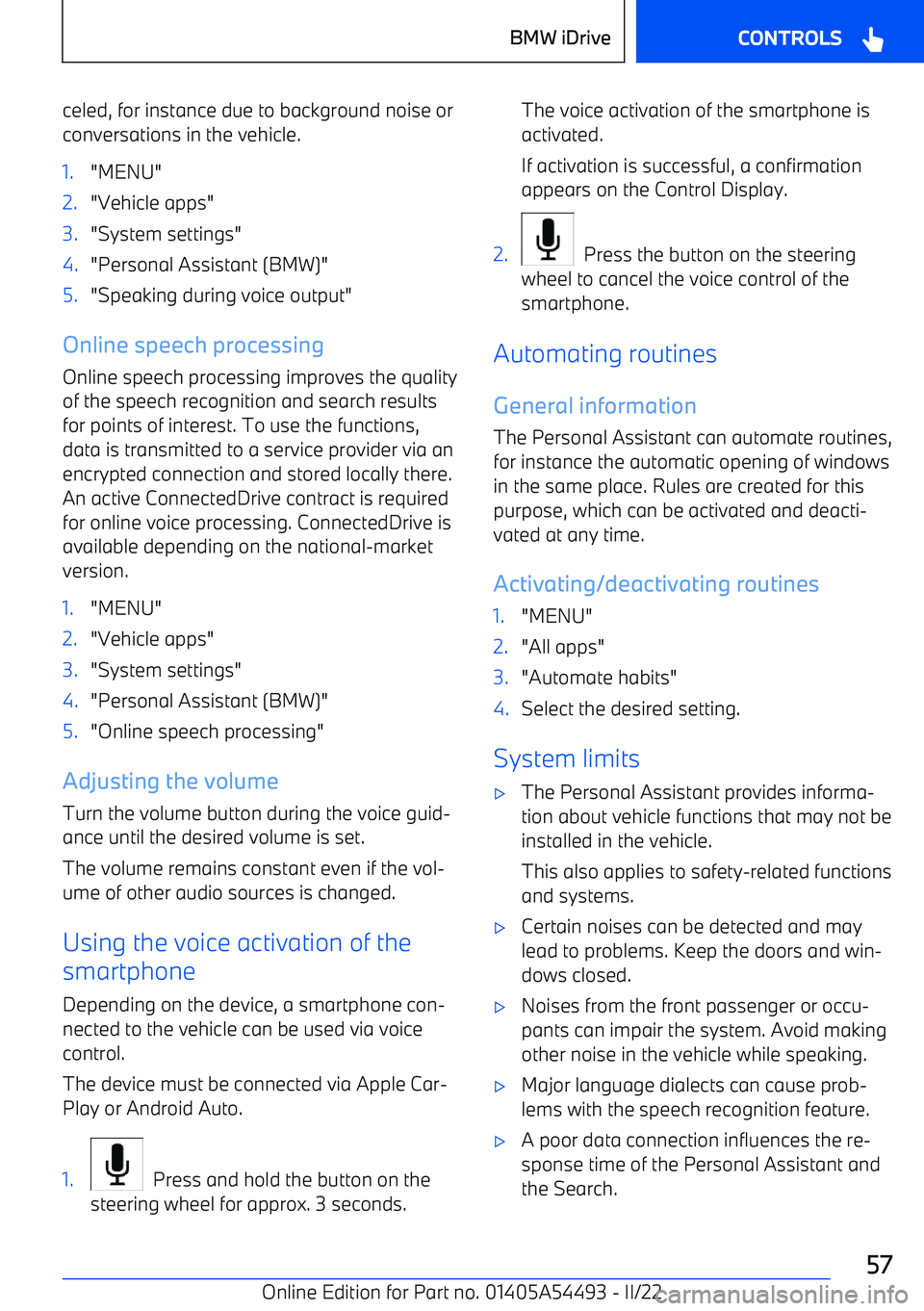 BMW IX 2022  Owners Manual celed, for instance due to background noise orconversations in the vehicle.1."MENU"2."Vehicle apps"3."System settings"4."Personal Assistant (BMW)"5."Speaking during voice output"
Online speech process