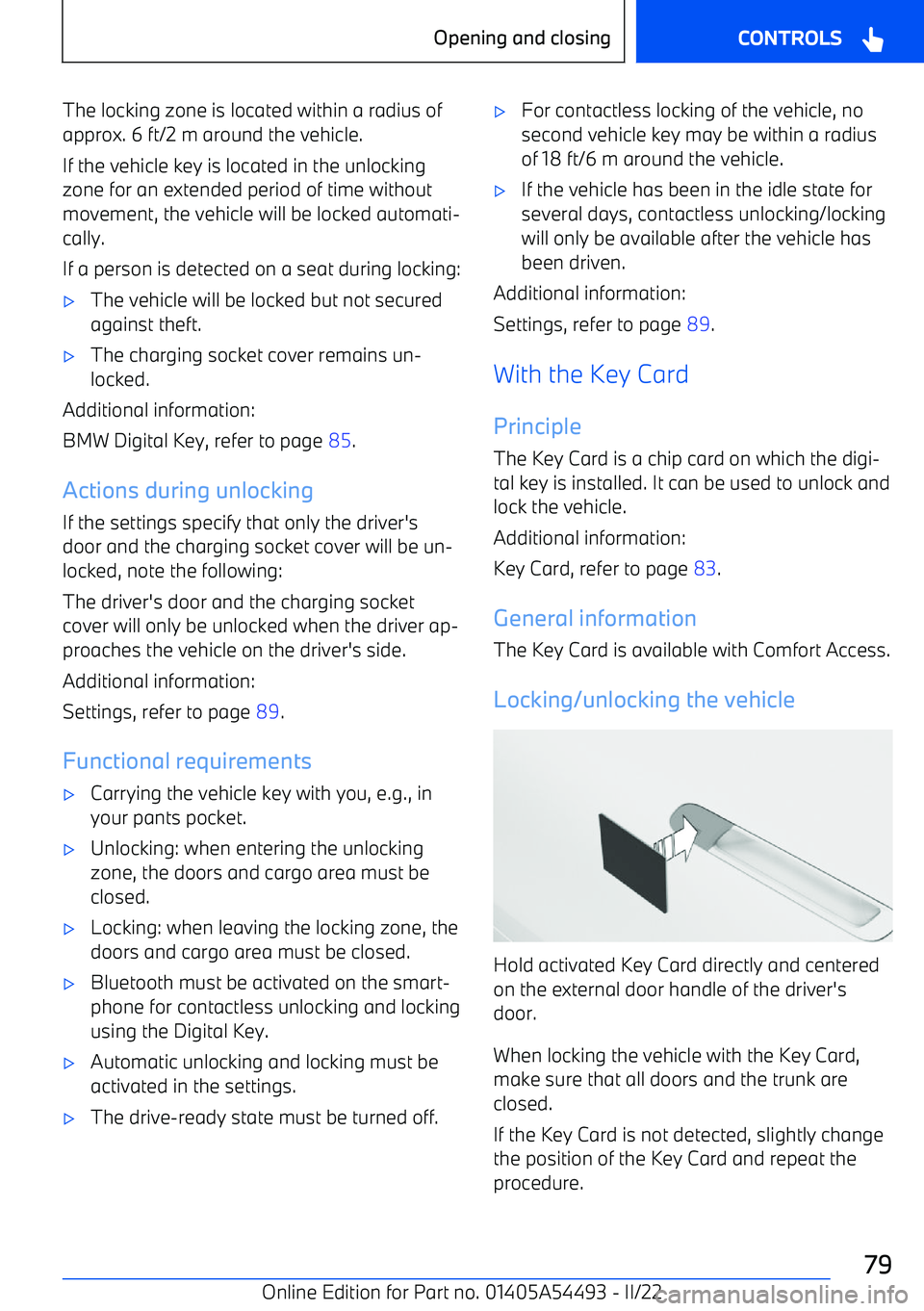 BMW IX 2022  Owners Manual The locking zone is located within a radius ofapprox. 6 ft/2 m around the vehicle.
If the vehicle key is located in the unlocking
zone for an extended period of time without movement, the vehicle will