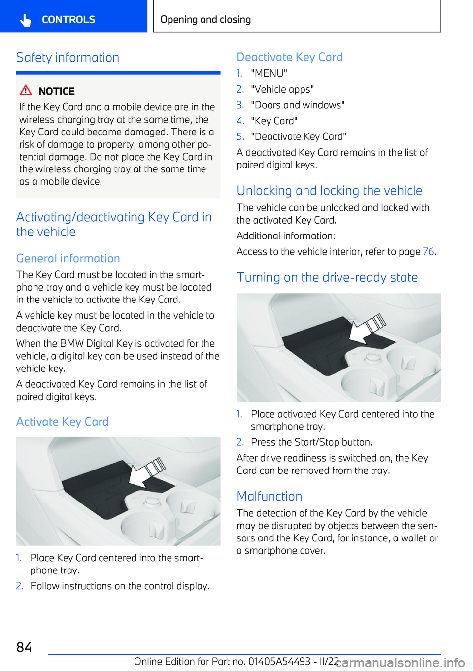 BMW IX 2022  Owners Manual Safety information
NOTICE
If the Key Card and a mobile device are in the wireless charging tray at the same time, the
Key Card could become damaged. There is a risk of damage to property, among other 