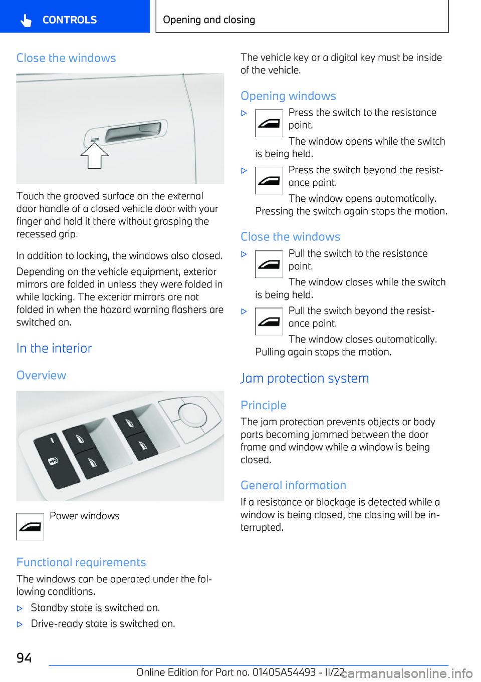 BMW IX 2022  Owners Manual Close the windows
Touch the grooved surface on the externaldoor handle of a closed vehicle door with your
finger and hold it there without grasping the
recessed grip.
In addition to locking, the windo