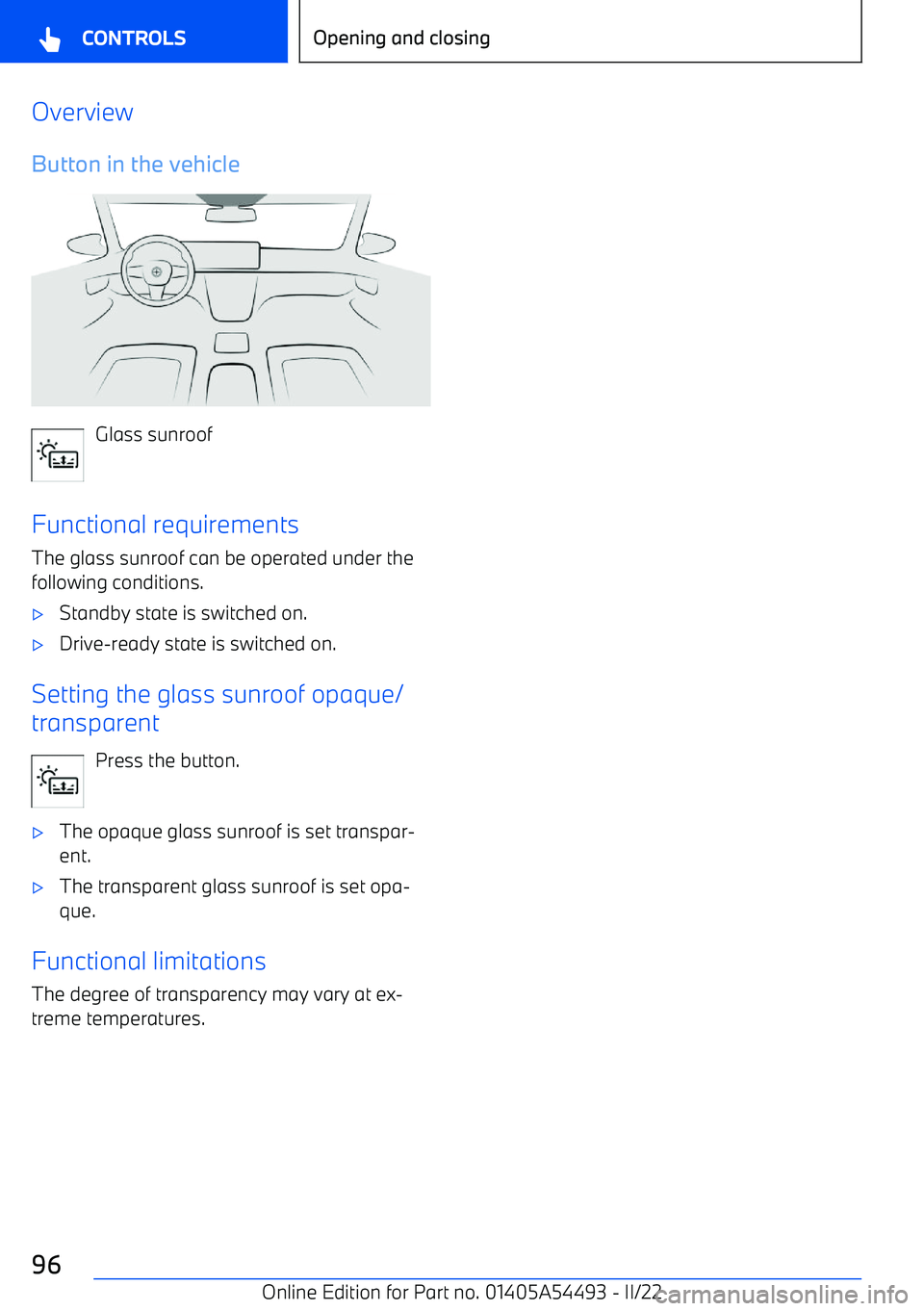 BMW IX 2022  Owners Manual OverviewButton in the vehicle
Glass sunroof
Functional requirements The glass sunroof can be operated under the
following conditions.
