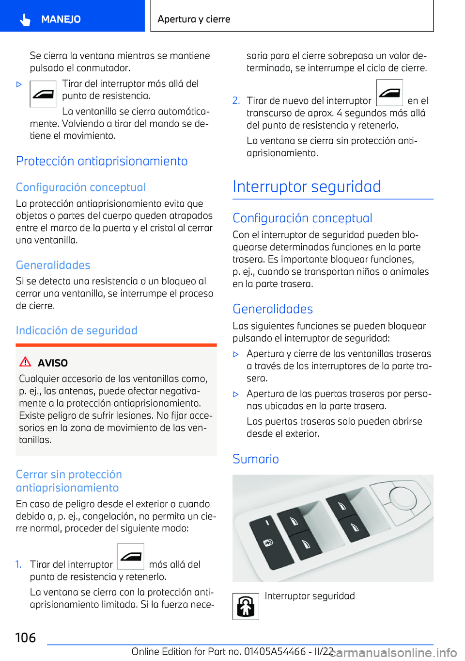 BMW IX 2022 Manuales de Empleo (in Spanish) Se cierra la ventana mientras se mantiene
pulsado el conmutador. BMW IX 2022 Manuales de Empleo (in Spanish) Se cierra la ventana mientras se mantiene
pulsado el conmutador.