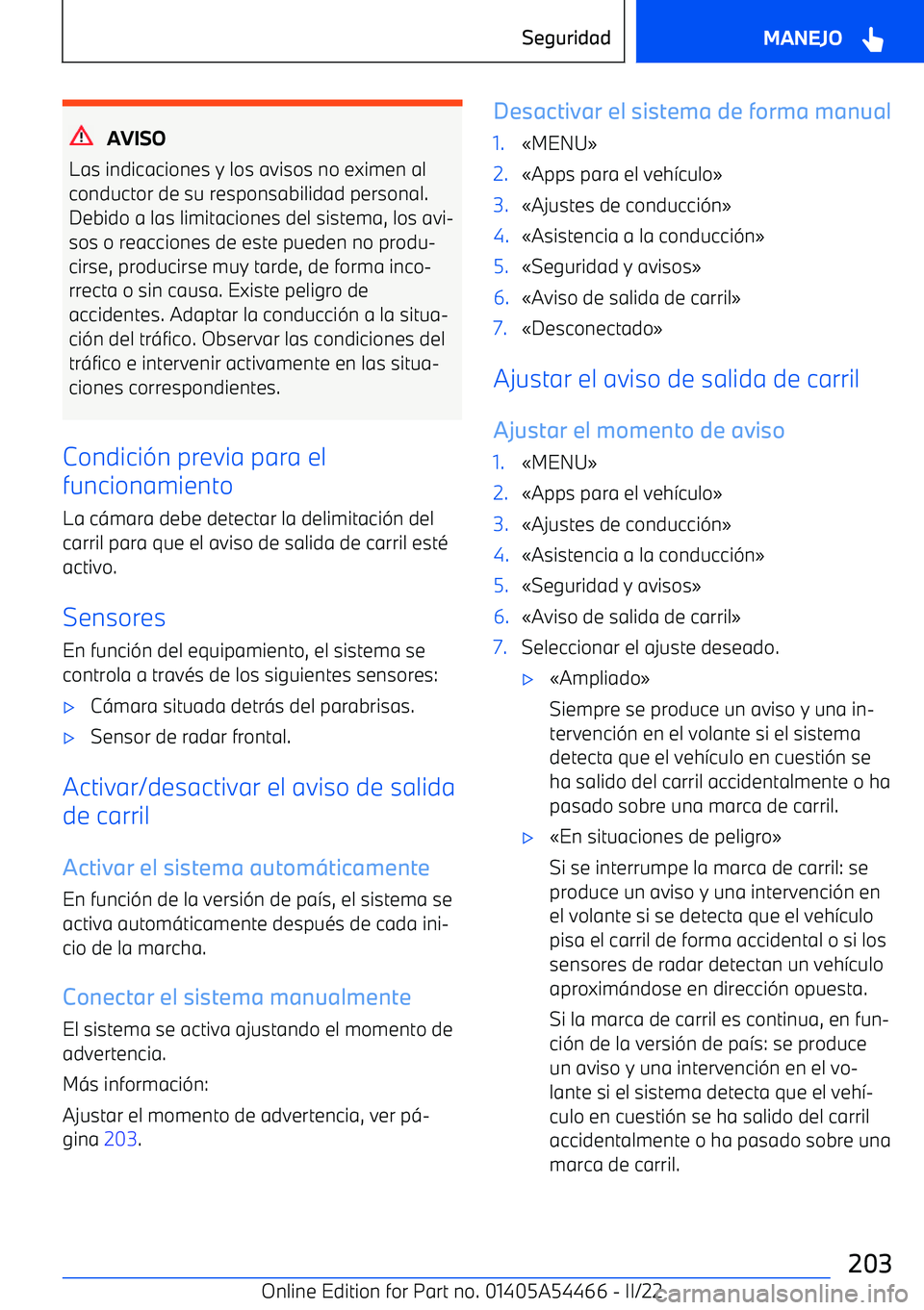 BMW IX 2022 Manuales de Empleo (in Spanish) AVISO
Las indicaciones y los avisos no eximen al
conductor de su responsabilidad personal. Debido a las limitaciones del sistema, los avi BMW IX 2022 Manuales de Empleo (in Spanish) AVISO
Las indicaciones y los avisos no eximen al
conductor de su responsabilidad personal. Debido a las limitaciones del sistema, los avi