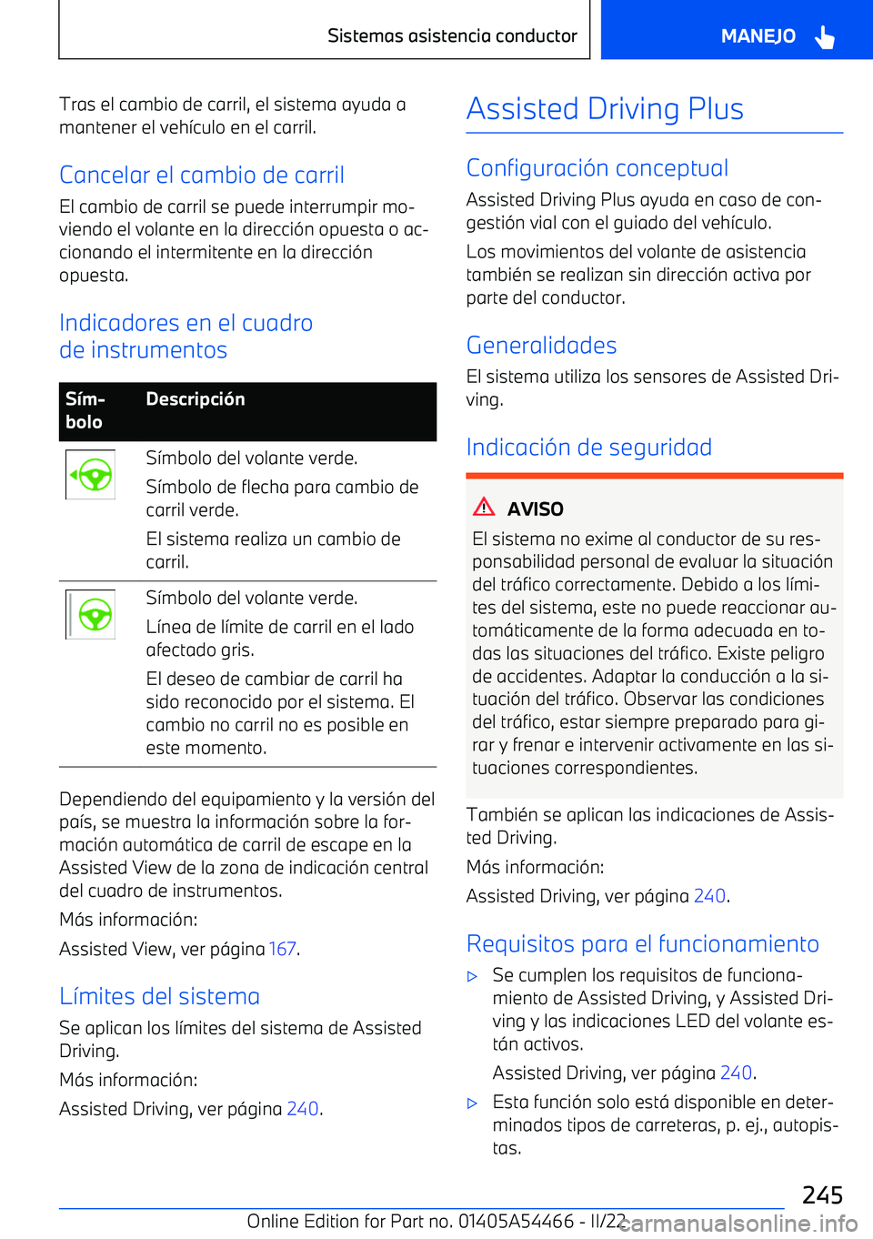 BMW IX 2022  Manuales de Empleo (in Spanish) Tras el cambio de carril, el sistema ayuda a
mantener el veh