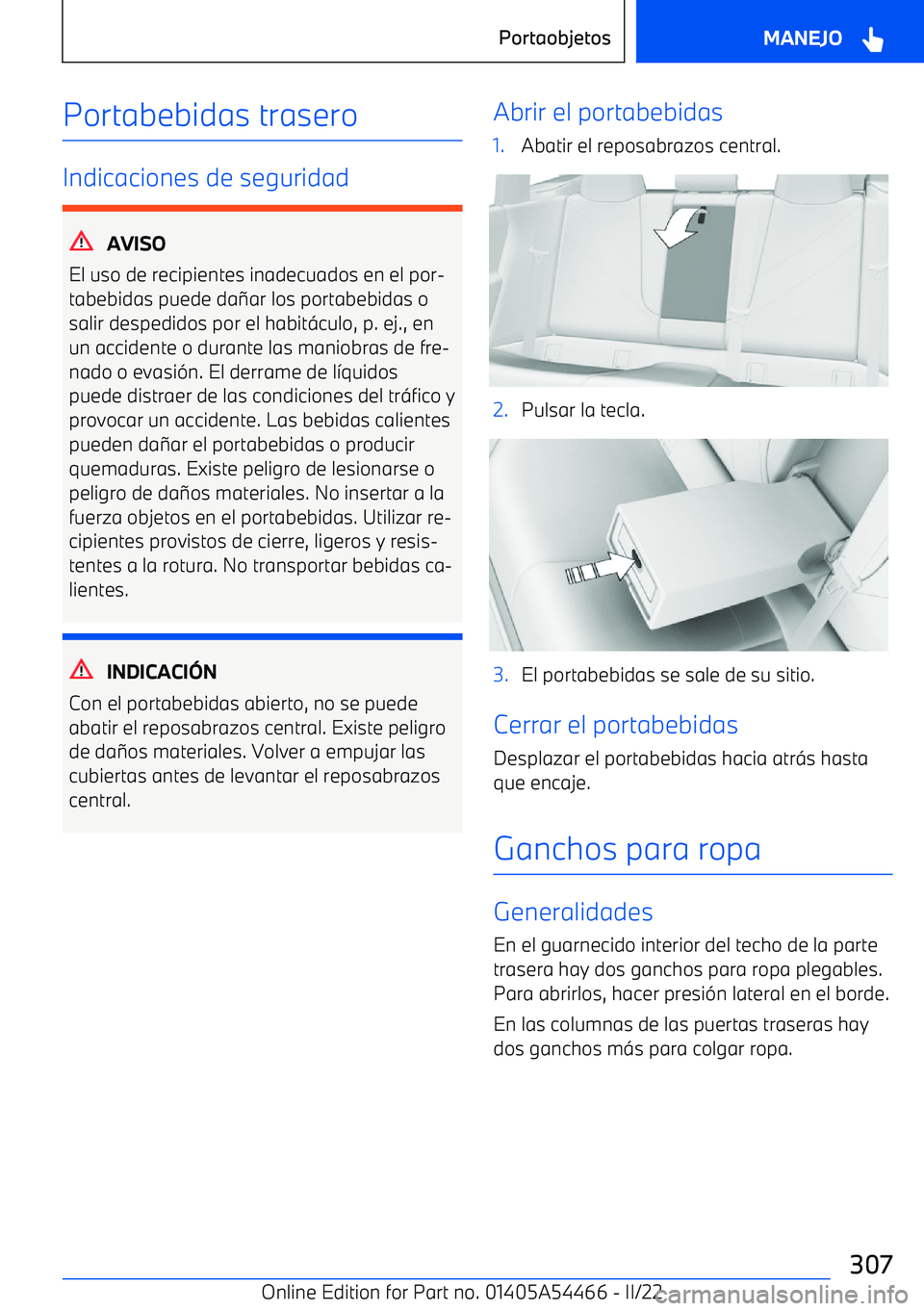BMW IX 2022  Manuales de Empleo (in Spanish) Portabebidas trasero
Indicaciones de seguridad
AVISO
El uso de recipientes inadecuados en el por