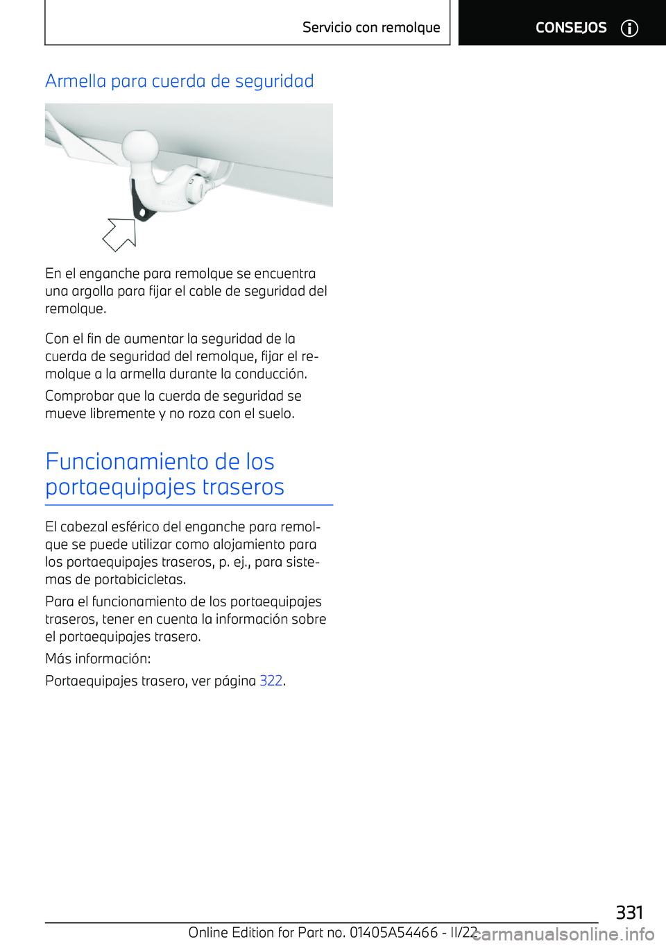 BMW IX 2022  Manuales de Empleo (in Spanish) Armella para cuerda de seguridad
En el enganche para remolque se encuentrauna argolla para fijar el cable de seguridad del
remolque.
Con el fin de aumentar la seguridad de la
cuerda de seguridad del r