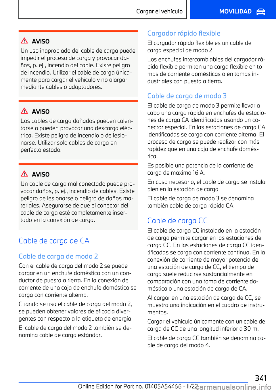BMW IX 2022 Manuales de Empleo (in Spanish) AVISO
Un uso inapropiado del cable de carga puede impedir el proceso de carga y provocar da BMW IX 2022 Manuales de Empleo (in Spanish) AVISO
Un uso inapropiado del cable de carga puede impedir el proceso de carga y provocar da