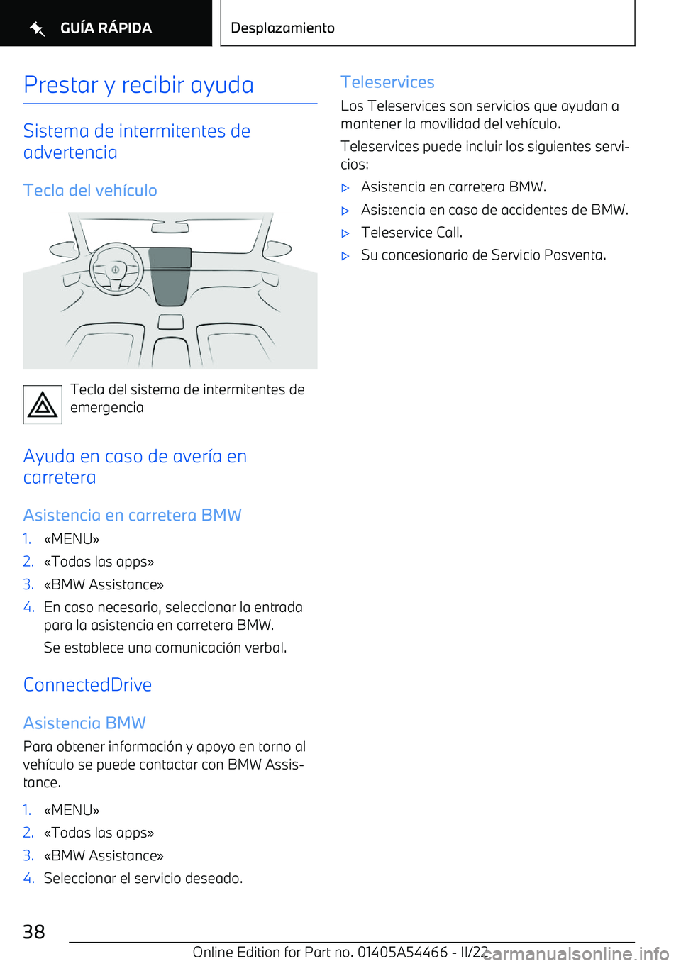 BMW IX 2022 Manuales de Empleo (in Spanish) Prestar y recibir ayuda
Sistema de intermitentes de
advertencia
Tecla del veh BMW IX 2022 Manuales de Empleo (in Spanish) Prestar y recibir ayuda
Sistema de intermitentes de
advertencia
Tecla del veh