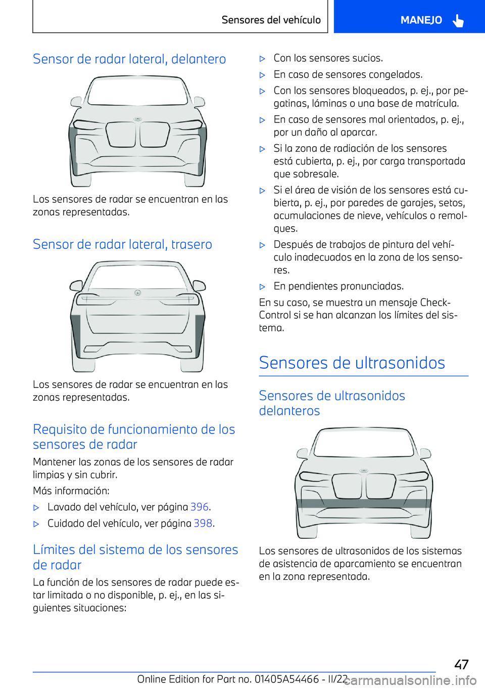 BMW IX 2022 Manuales de Empleo (in Spanish) Sensor de radar lateral, delantero
Los sensores de radar se encuentran en las
zonas representadas.
Sensor de radar lateral, trasero
Los sensores de radar se encuentran en las
zonas representadas.
Requ BMW IX 2022 Manuales de Empleo (in Spanish) Sensor de radar lateral, delantero
Los sensores de radar se encuentran en las
zonas representadas.
Sensor de radar lateral, trasero
Los sensores de radar se encuentran en las
zonas representadas.
Requ