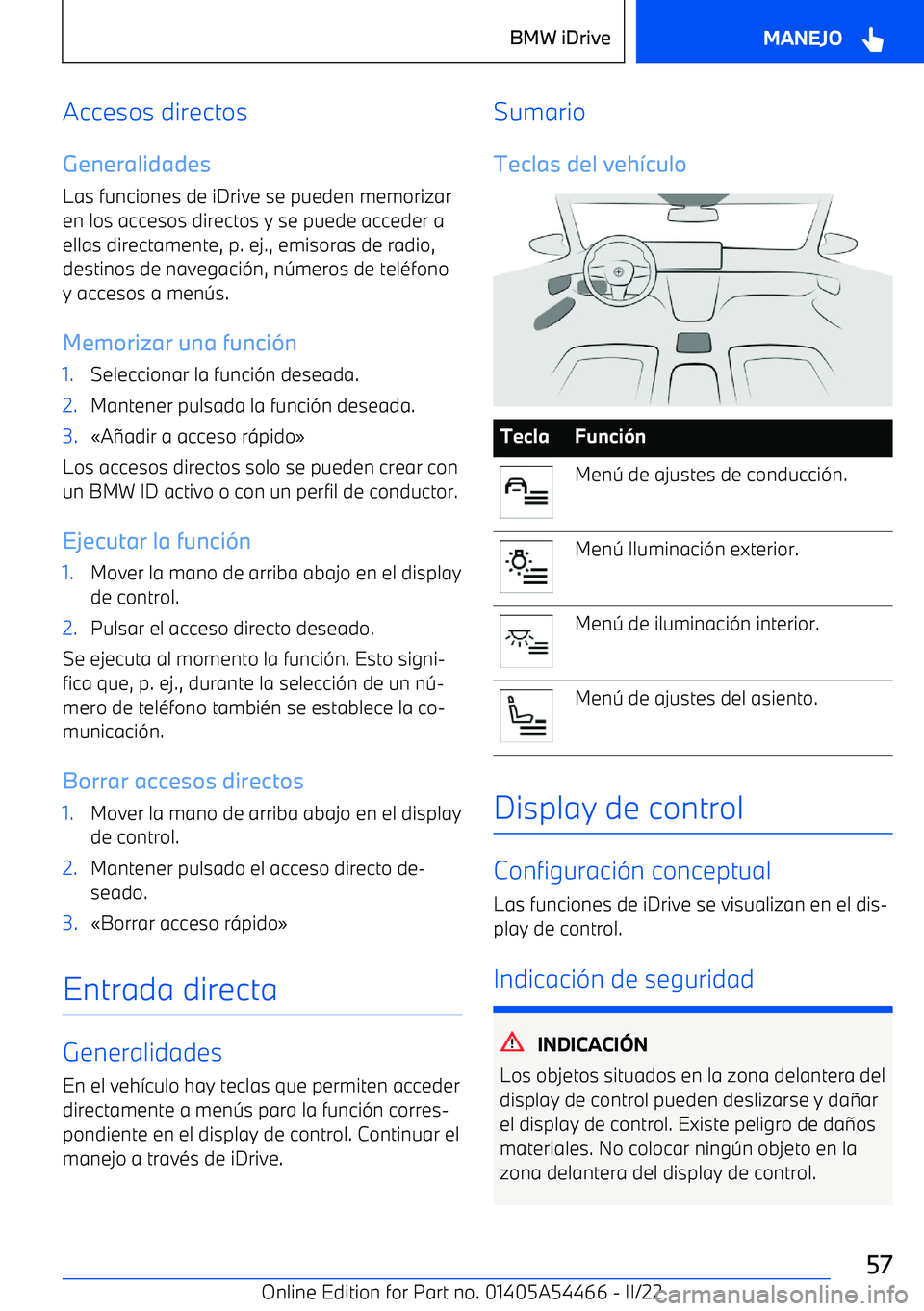 BMW IX 2022 Manuales de Empleo (in Spanish) Accesos directos
Generalidades
Las funciones de iDrive se pueden memorizar en los accesos directos y se puede acceder aellas directamente, p. ej., emisoras de radio,destinos de navegaci BMW IX 2022 Manuales de Empleo (in Spanish) Accesos directos
Generalidades
Las funciones de iDrive se pueden memorizar en los accesos directos y se puede acceder aellas directamente, p. ej., emisoras de radio,destinos de navegaci