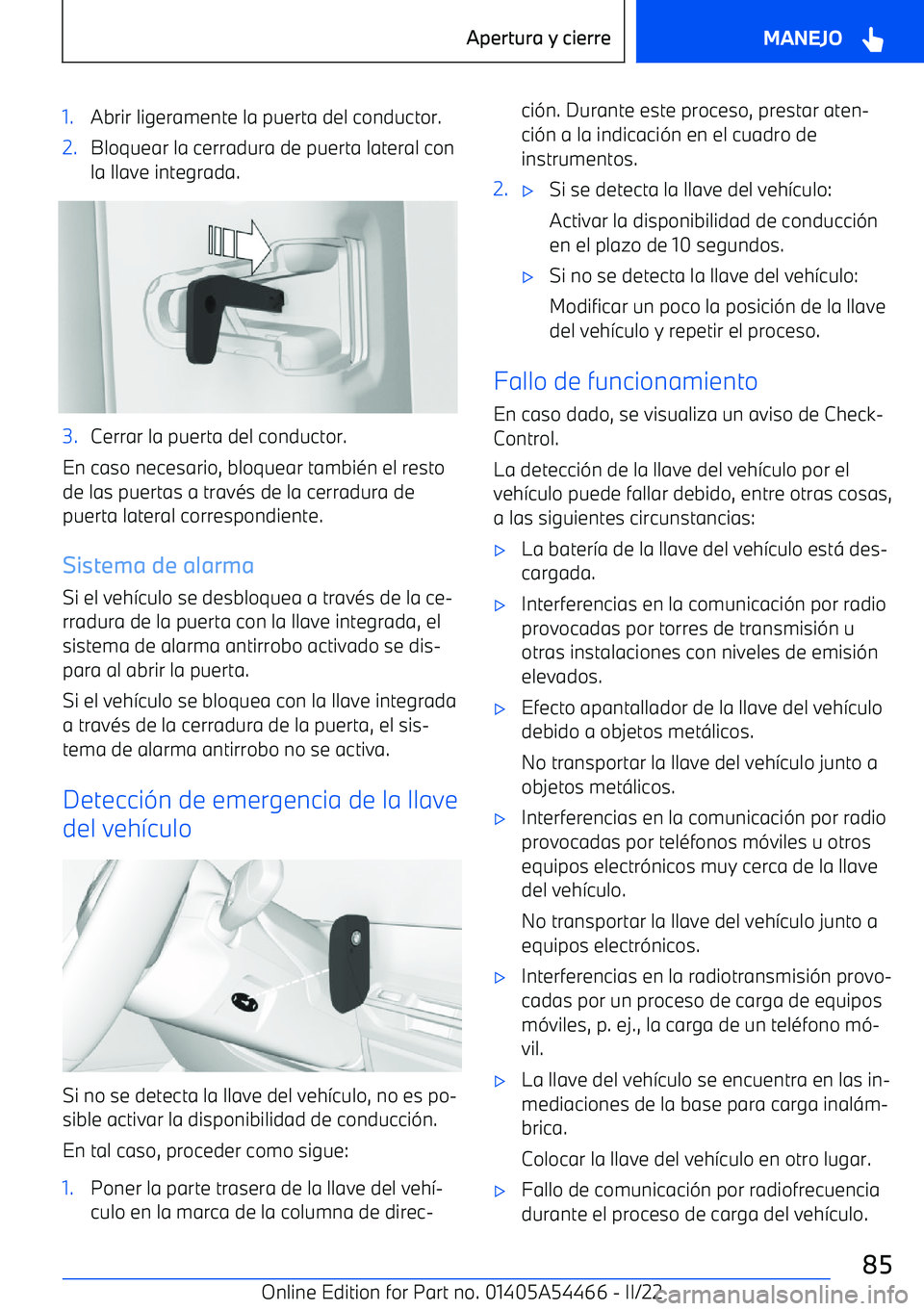 BMW IX 2022  Manuales de Empleo (in Spanish) 1.Abrir ligeramente la puerta del conductor.2.Bloquear la cerradura de puerta lateral con
la llave integrada.3.Cerrar la puerta del conductor.
En caso necesario, bloquear tambi