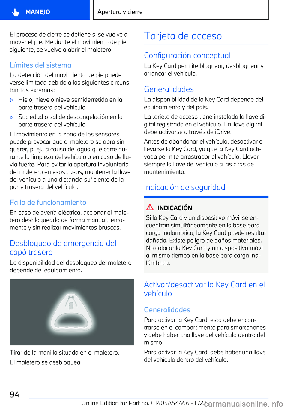BMW IX 2022  Manuales de Empleo (in Spanish) El proceso de cierre se detiene si se vuelve amover el pie. Mediante el movimiento de pie
siguiente, se vuelve a abrir el maletero.
L