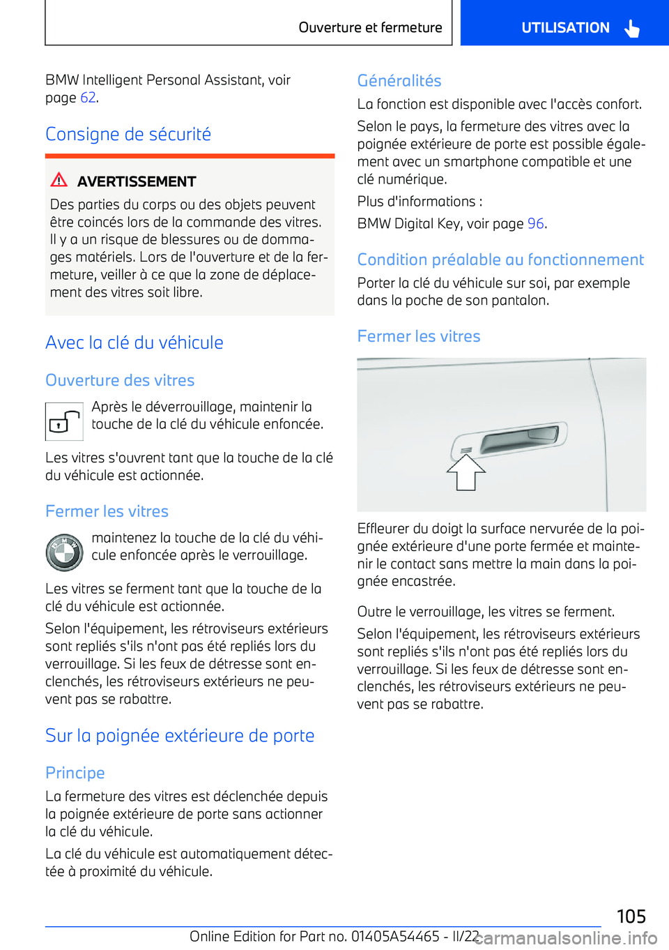 BMW IX 2022 Notices Demploi (in French) BMW Intelligent Personal Assistant, voir
page 62.
Consigne de sécurité
AVERTISSEMENT
Des parties du corps ou des objets peuvent être coincés lors de la commande des vitres.Il y a un risque de ble BMW IX 2022 Notices Demploi (in French) BMW Intelligent Personal Assistant, voir
page 62.
Consigne de sécurité
AVERTISSEMENT
Des parties du corps ou des objets peuvent être coincés lors de la commande des vitres.Il y a un risque de ble