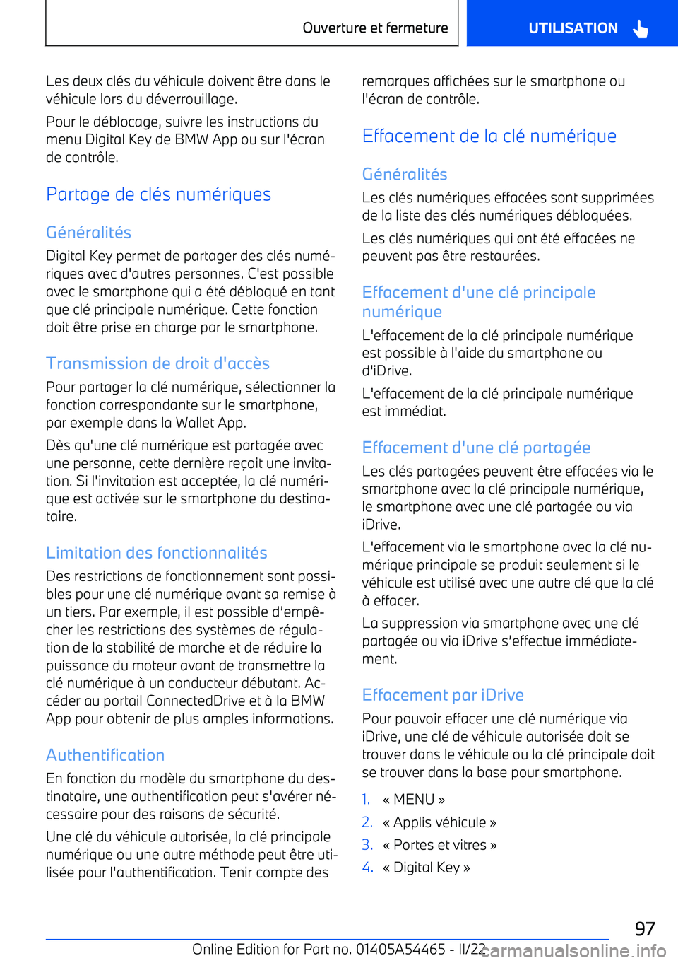 BMW IX 2022 Notices Demploi (in French) Les deux clés du véhicule doivent être dans le
véhicule lors du déverrouillage.
Pour le déblocage, suivre les instructions du menu Digital Key de BMW App ou sur l BMW IX 2022 Notices Demploi (in French) Les deux clés du véhicule doivent être dans le
véhicule lors du déverrouillage.
Pour le déblocage, suivre les instructions du menu Digital Key de BMW App ou sur l