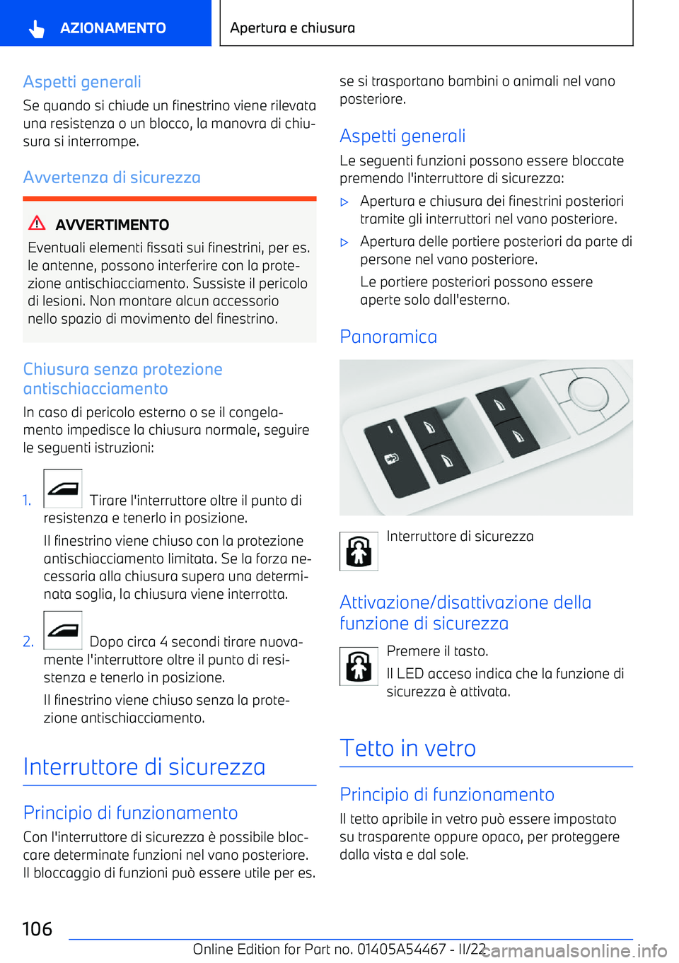 BMW IX 2022 Libretti Di Uso E manutenzione (in Italian) Aspetti generaliSe quando si chiude un finestrino viene rilevata
una resistenza o un blocco, la manovra di chiu BMW IX 2022 Libretti Di Uso E manutenzione (in Italian) Aspetti generaliSe quando si chiude un finestrino viene rilevata
una resistenza o un blocco, la manovra di chiu