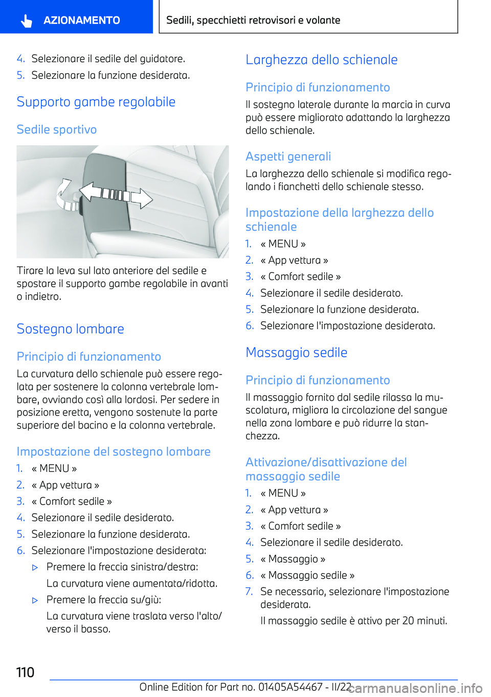 BMW IX 2022 Libretti Di Uso E manutenzione (in Italian) 4.Selezionare il sedile del guidatore.5.Selezionare la funzione desiderata.
Supporto gambe regolabile
Sedile sportivo
Tirare la leva sul lato anteriore del sedile e
spostare il supporto gambe regolabi BMW IX 2022 Libretti Di Uso E manutenzione (in Italian) 4.Selezionare il sedile del guidatore.5.Selezionare la funzione desiderata.
Supporto gambe regolabile
Sedile sportivo
Tirare la leva sul lato anteriore del sedile e
spostare il supporto gambe regolabi