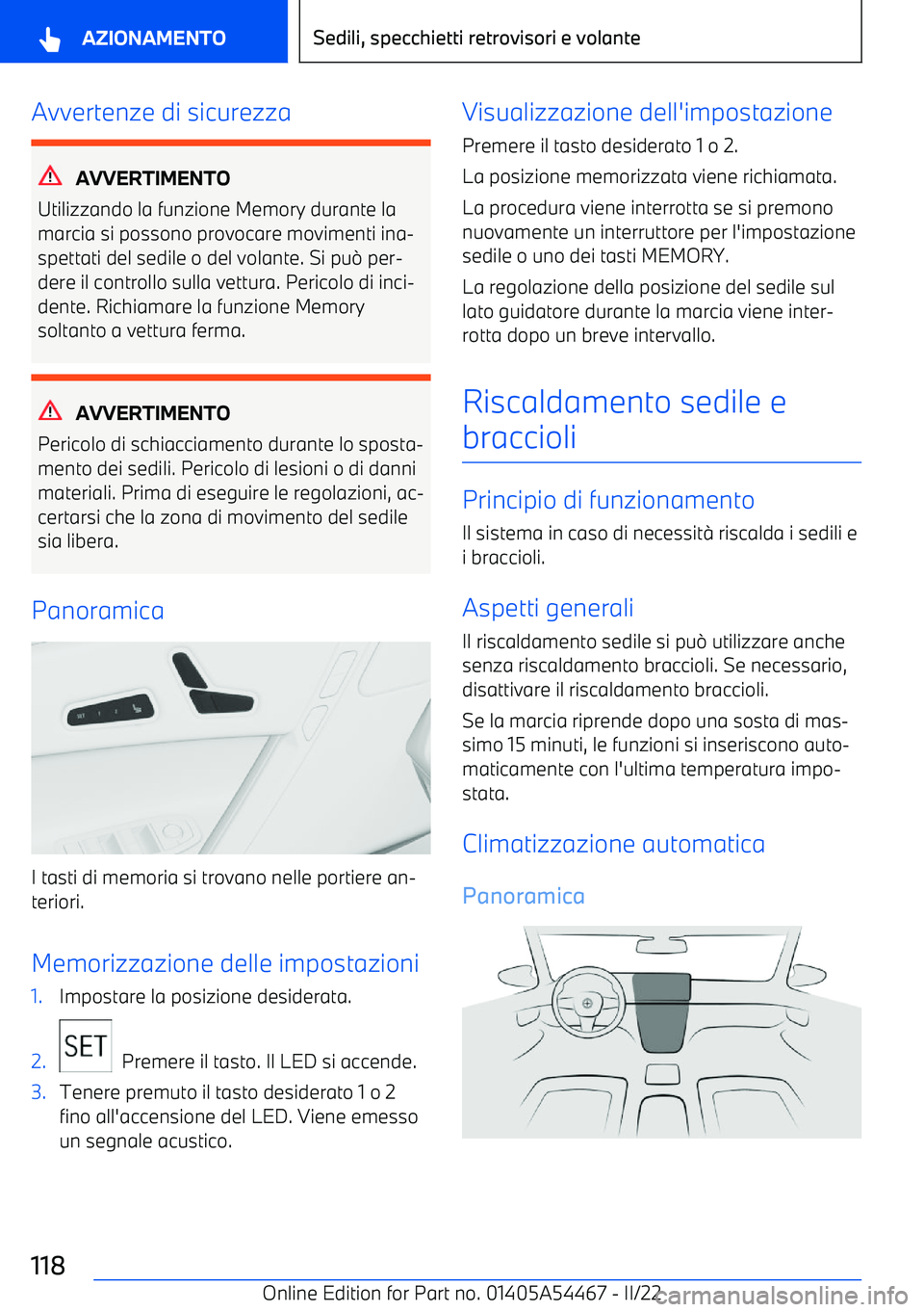 BMW IX 2022  Libretti Di Uso E manutenzione (in Italian) Avvertenze di sicurezza
AVVERTIMENTO
Utilizzando la funzione Memory durante la marcia si possono provocare movimenti ina