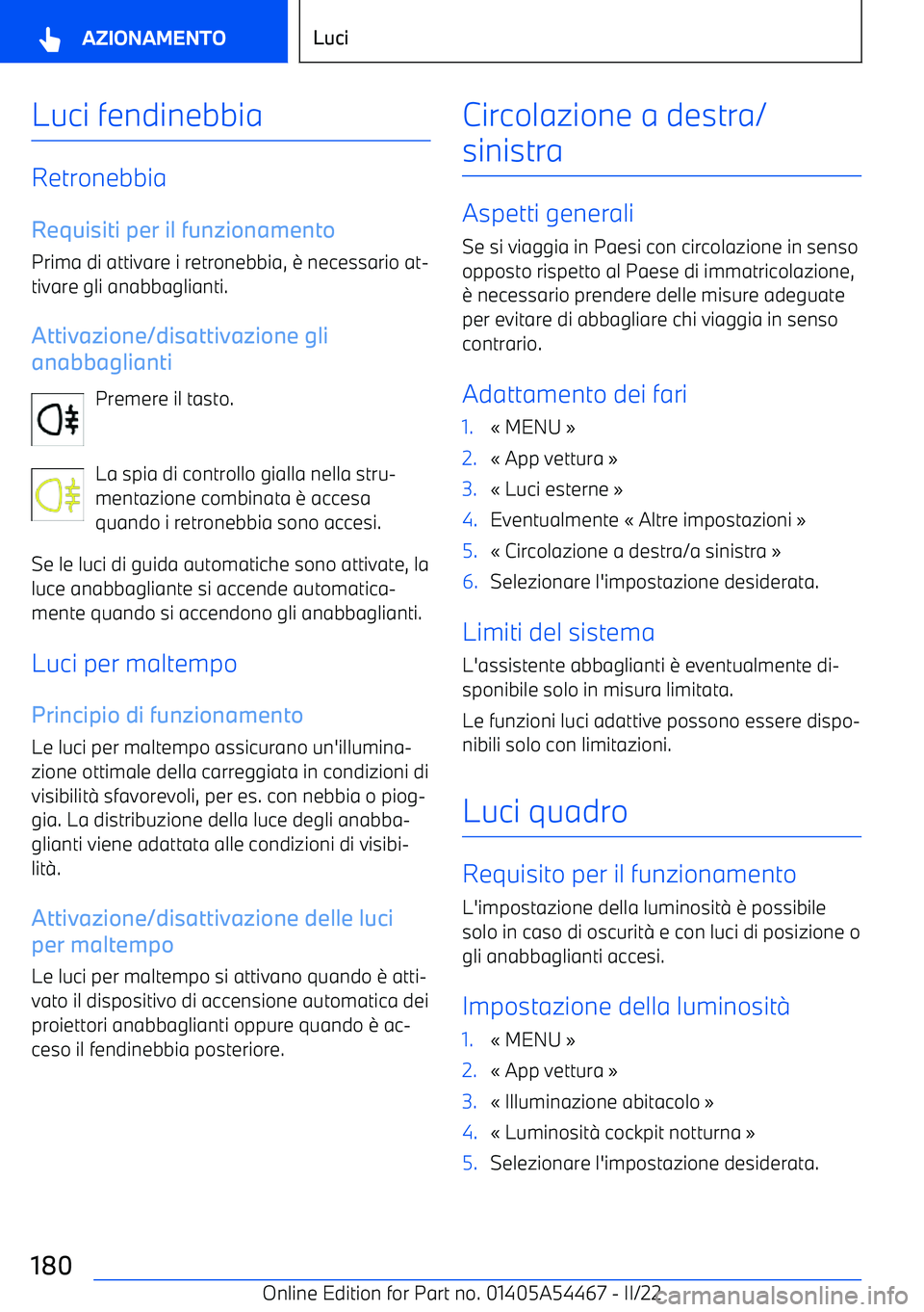 BMW IX 2022  Libretti Di Uso E manutenzione (in Italian) Luci fendinebbia
RetronebbiaRequisiti per il funzionamento Prima di attivare i retronebbia, 