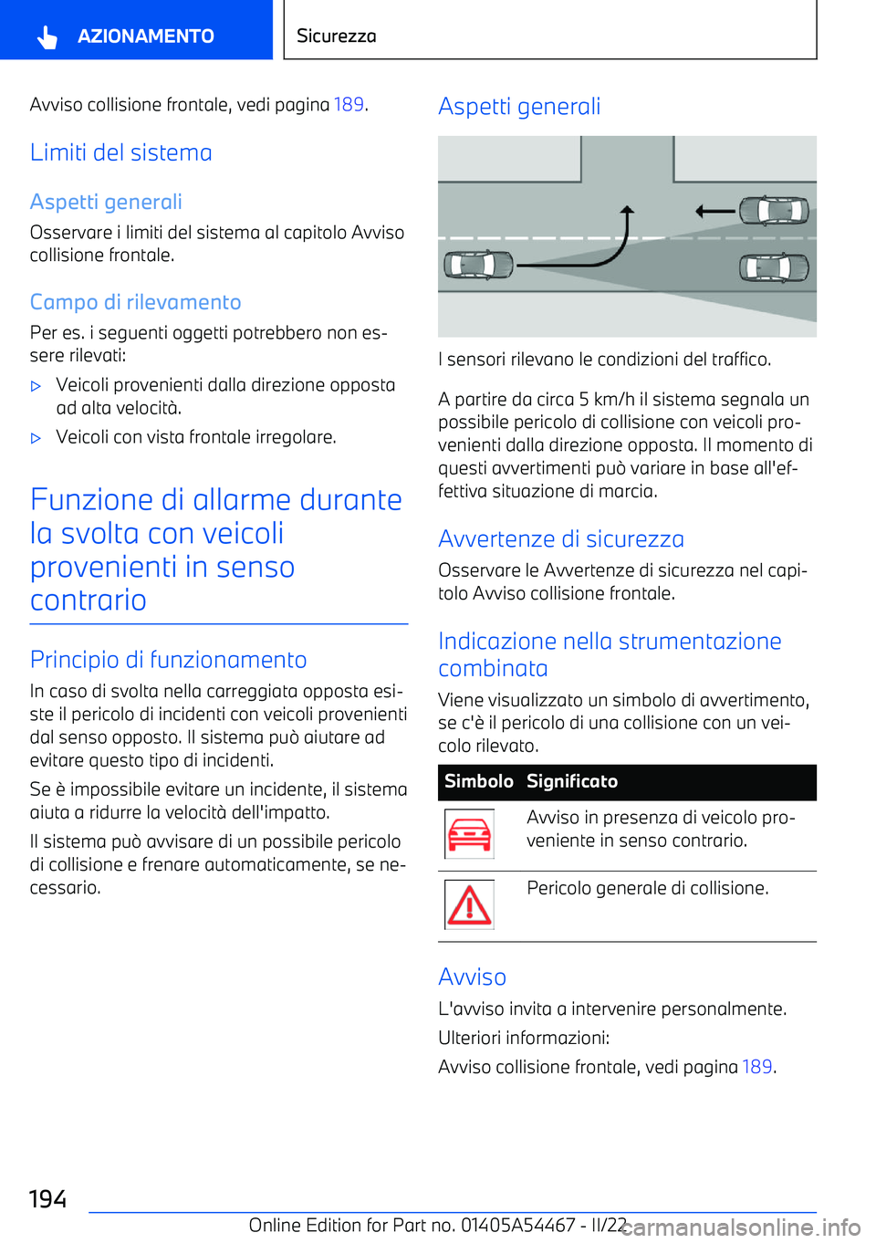BMW IX 2022 Libretti Di Uso E manutenzione (in Italian) Avviso collisione frontale, vedi pagina 189.
Limiti del sistema
Aspetti generali Osservare i limiti del sistema al capitolo Avvisocollisione frontale.
Campo di rilevamento Per es. i seguenti oggetti p BMW IX 2022 Libretti Di Uso E manutenzione (in Italian) Avviso collisione frontale, vedi pagina 189.
Limiti del sistema
Aspetti generali Osservare i limiti del sistema al capitolo Avvisocollisione frontale.
Campo di rilevamento Per es. i seguenti oggetti p
