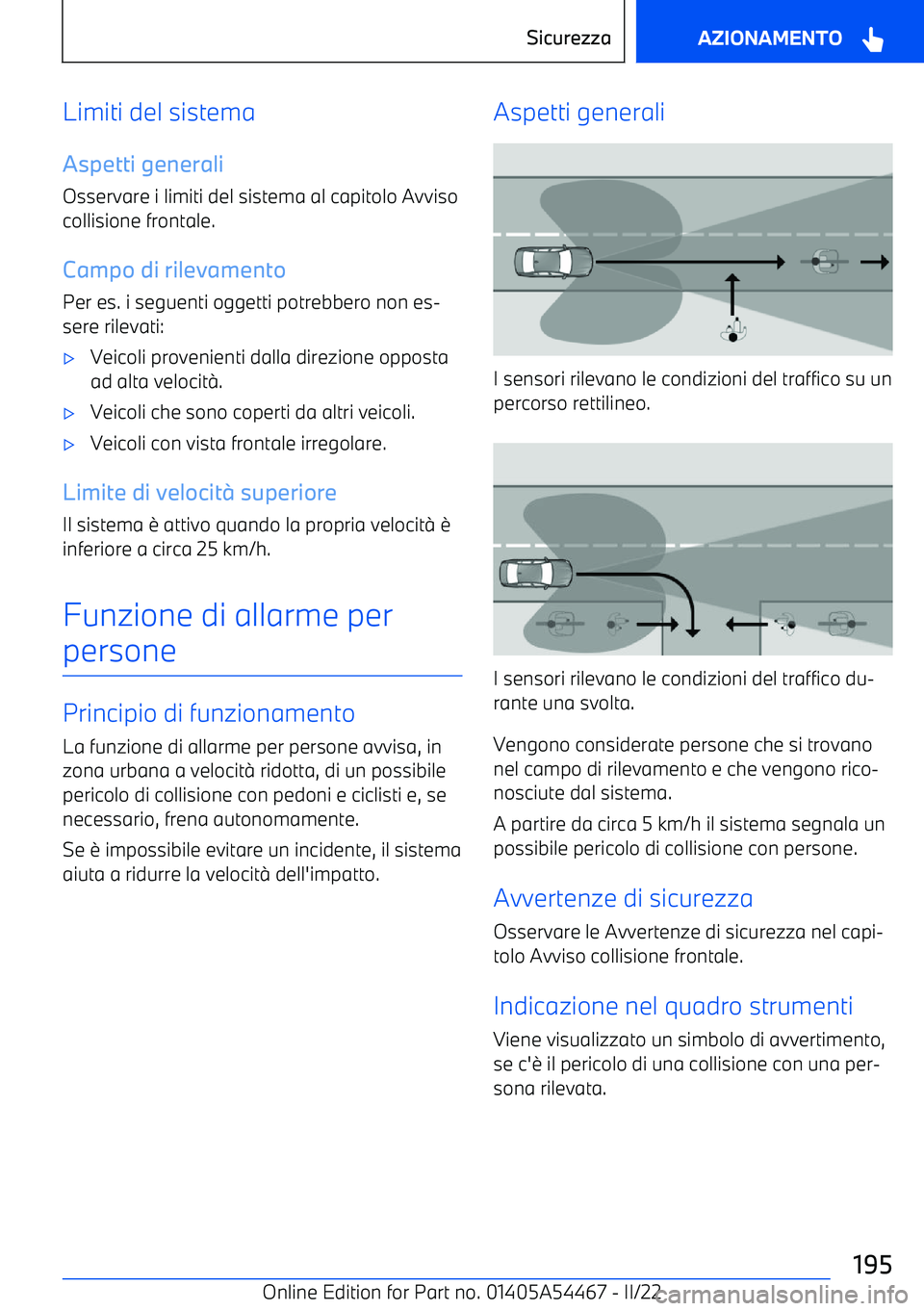BMW IX 2022 Libretti Di Uso E manutenzione (in Italian) Limiti del sistema
Aspetti generali Osservare i limiti del sistema al capitolo Avviso
collisione frontale.
Campo di rilevamento
Per es. i seguenti oggetti potrebbero non es BMW IX 2022 Libretti Di Uso E manutenzione (in Italian) Limiti del sistema
Aspetti generali Osservare i limiti del sistema al capitolo Avviso
collisione frontale.
Campo di rilevamento
Per es. i seguenti oggetti potrebbero non es
