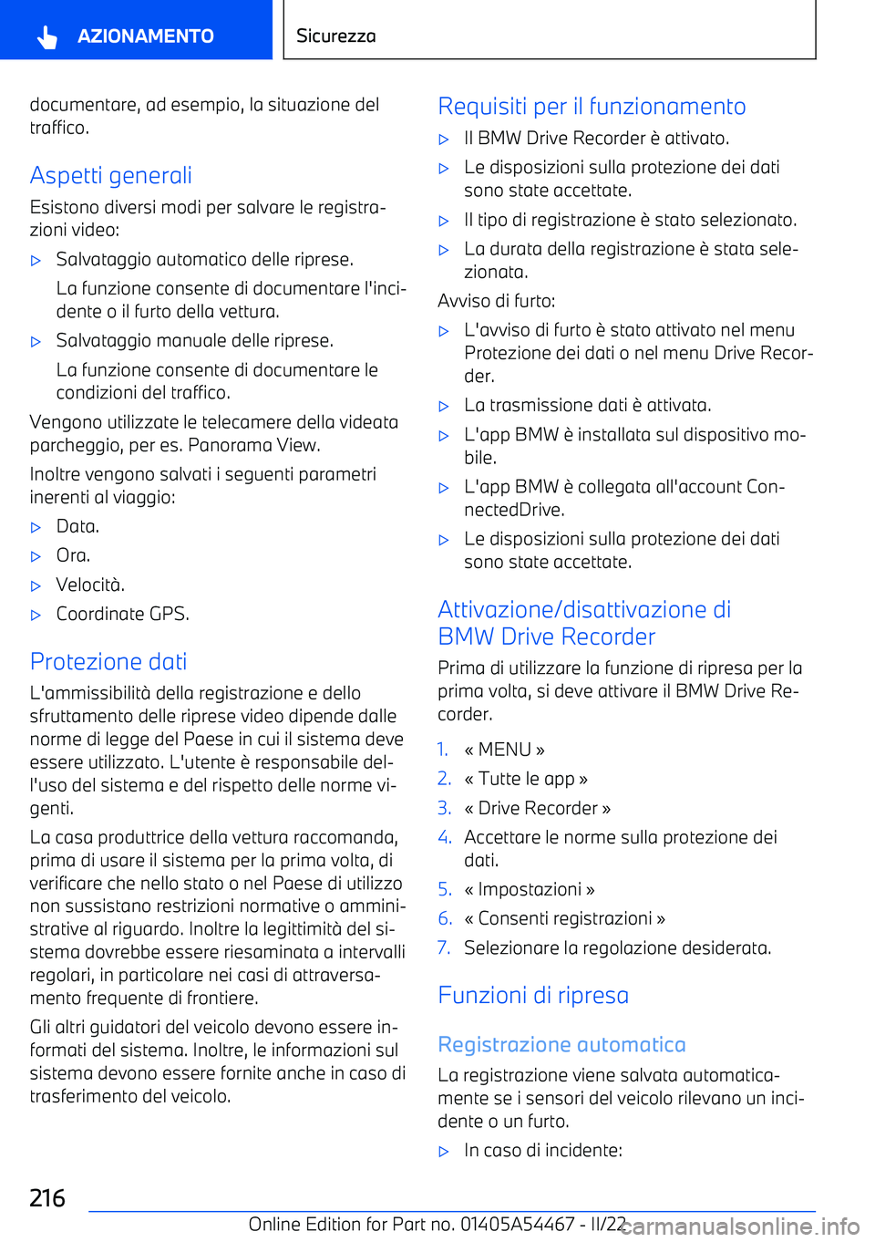 BMW IX 2022  Libretti Di Uso E manutenzione (in Italian) documentare, ad esempio, la situazione deltraffico.
Aspetti generali Esistono diversi modi per salvare le registra