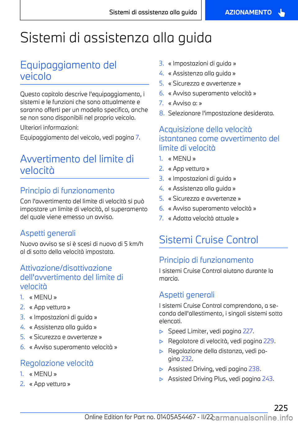 BMW IX 2022  Libretti Di Uso E manutenzione (in Italian) Sistemi di assistenza alla guidaEquipaggiamento del
veicolo
Questo capitolo descrive l